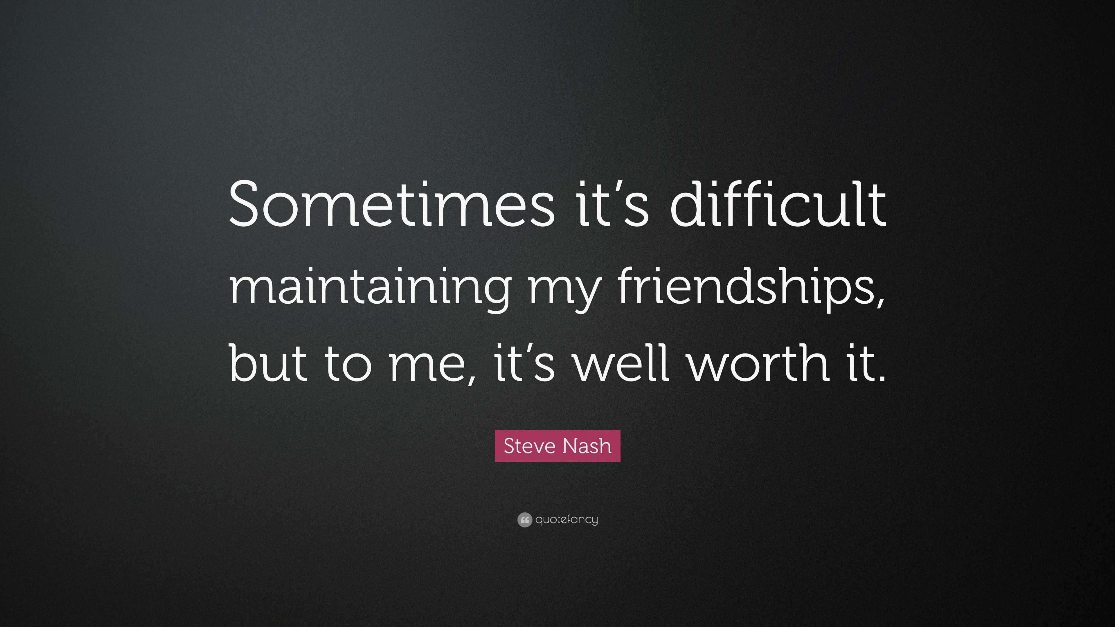 Steve Nash Quote: “Sometimes it’s difficult maintaining my friendships ...