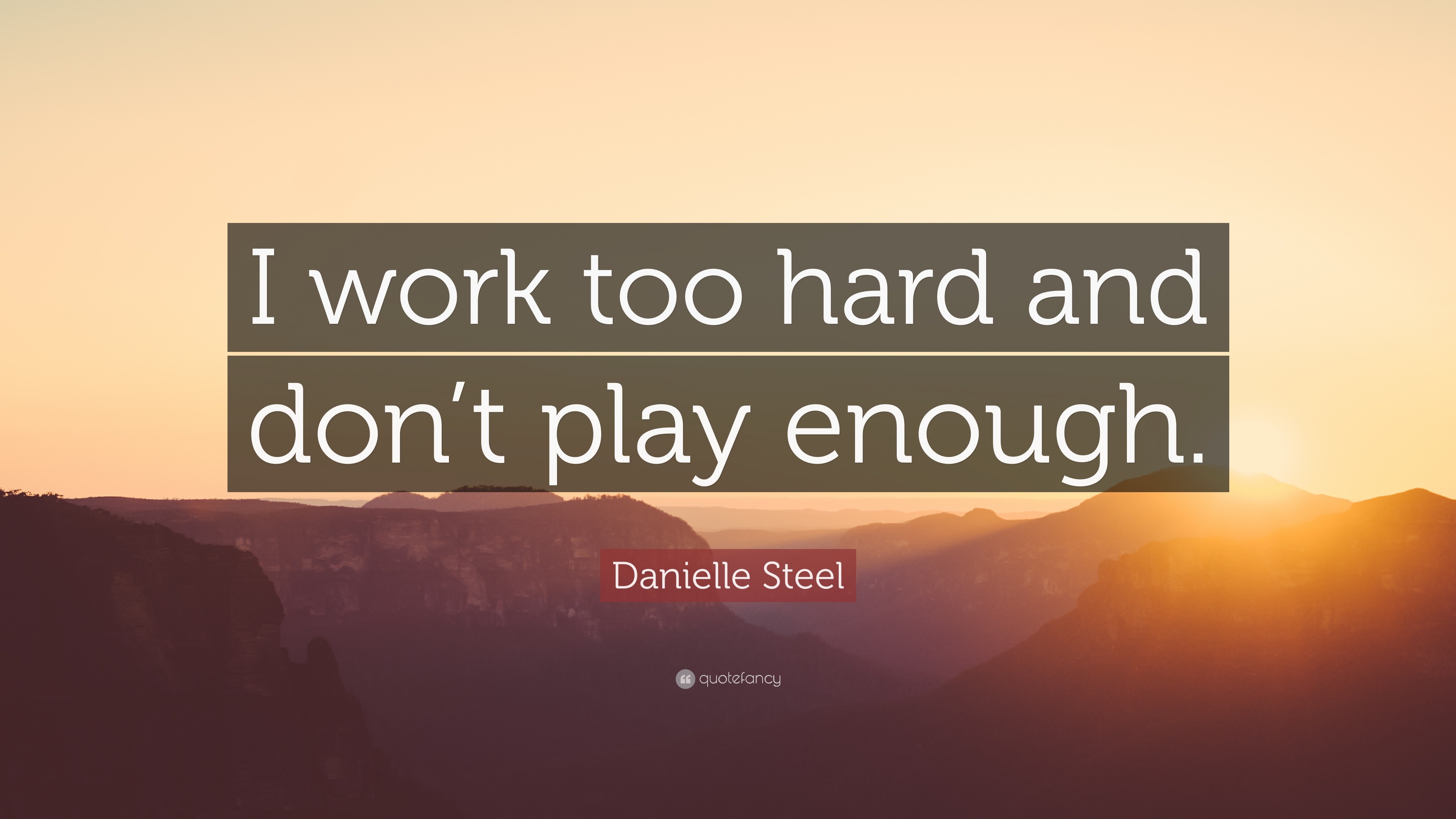 Danielle Steel Quote: “I Work Too Hard And Don't Play Enough.”