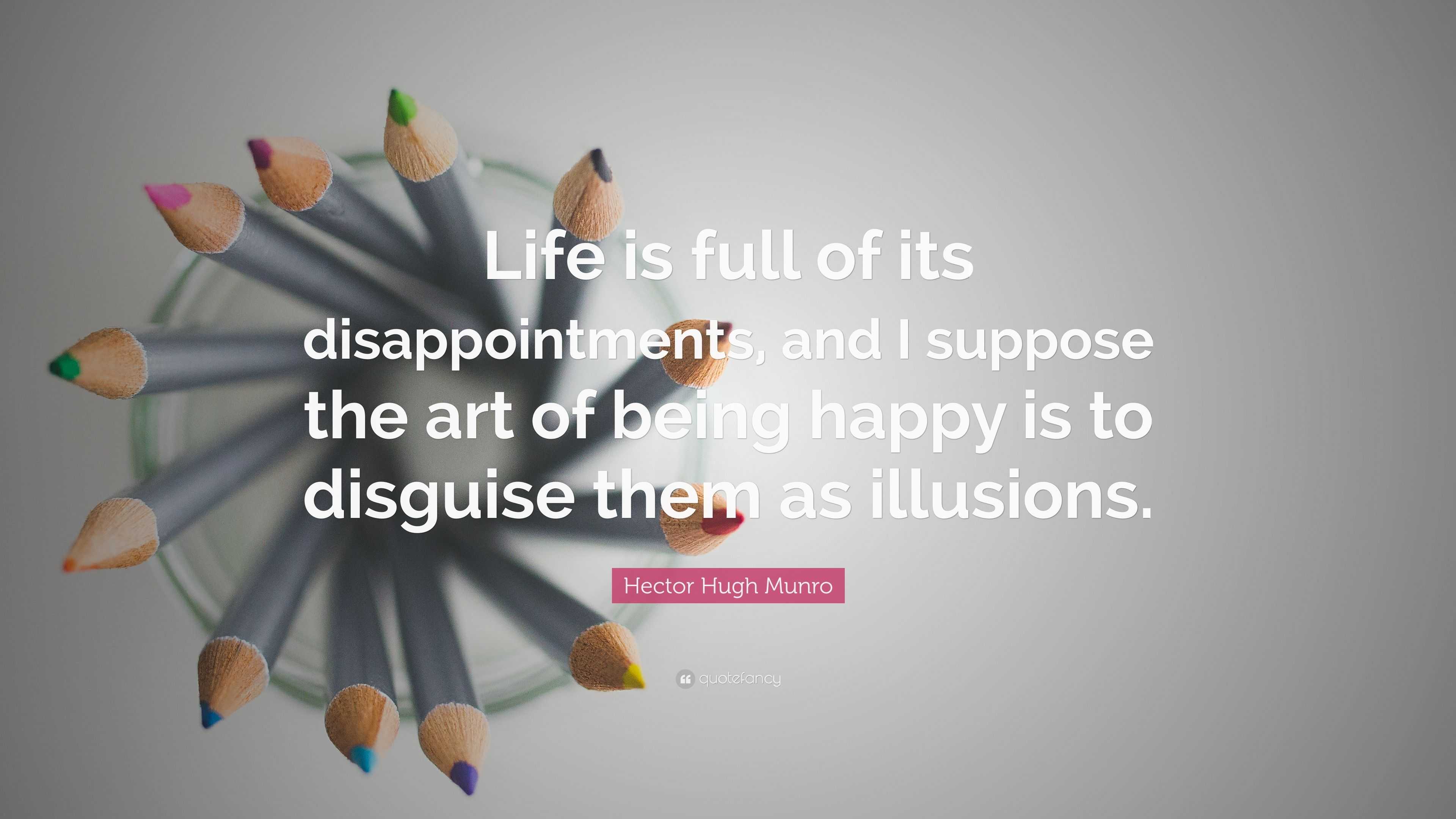 Hector Hugh Munro Quote: “Life Is Full Of Its Disappointments, And I ...