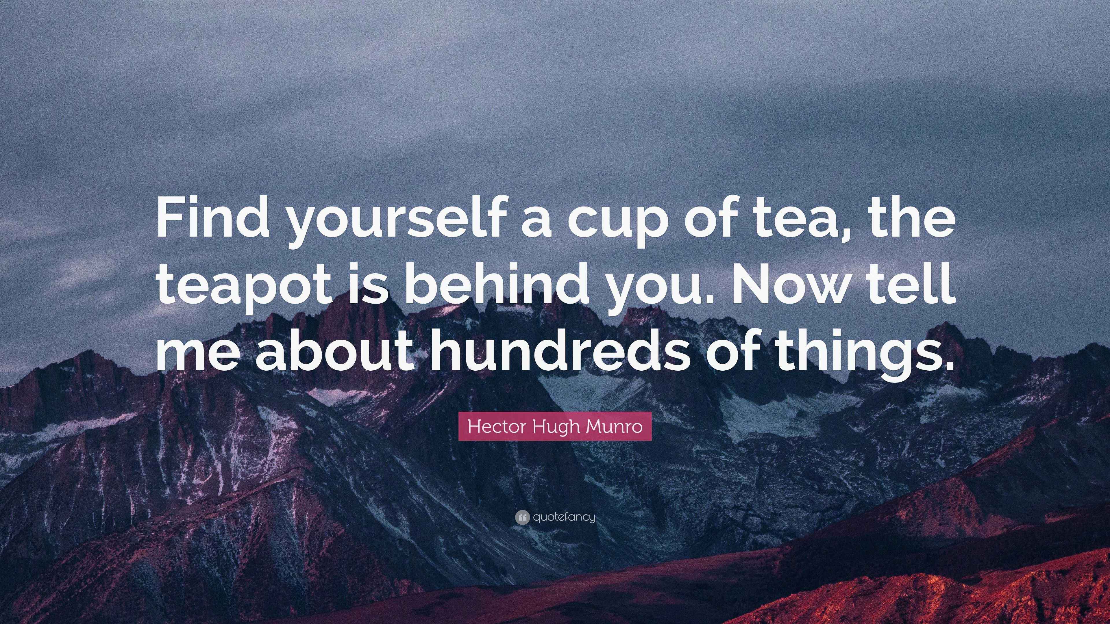 Hector Hugh Munro Quote “Find yourself a cup of tea, the teapot is