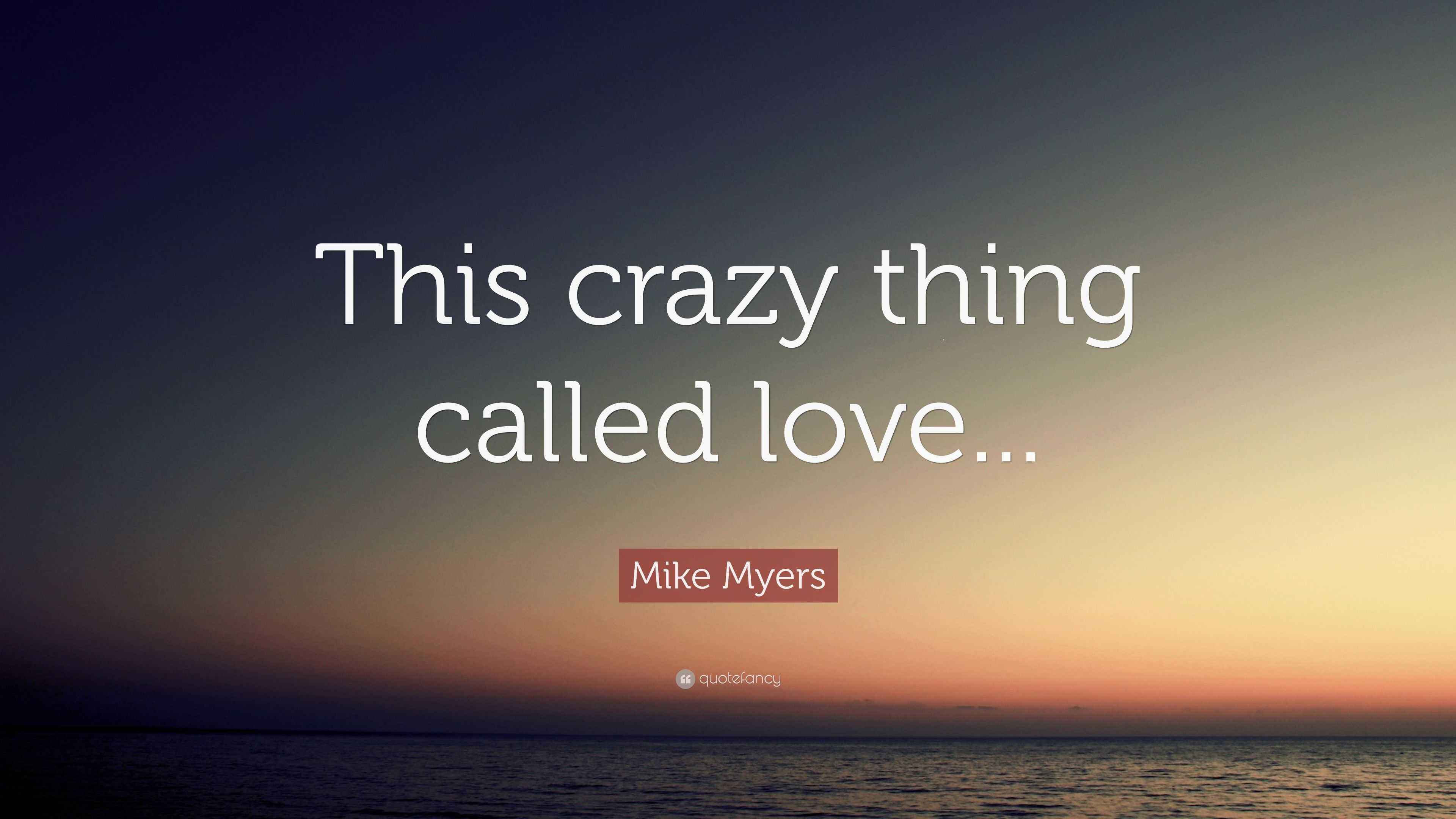 Mike Myers Quote: “This crazy thing called love...”