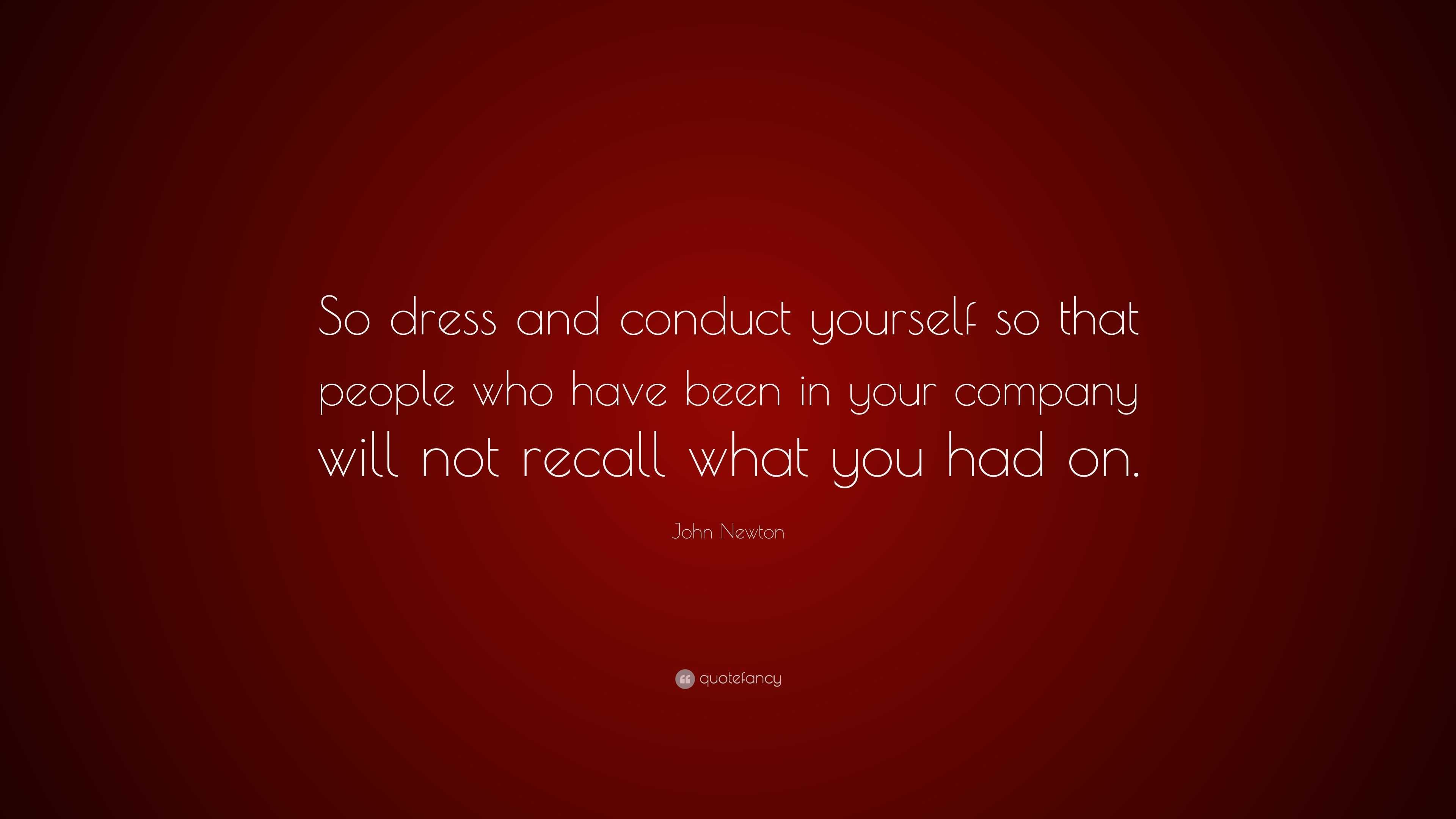 John Newton Quote: “So dress and conduct yourself so that people who ...