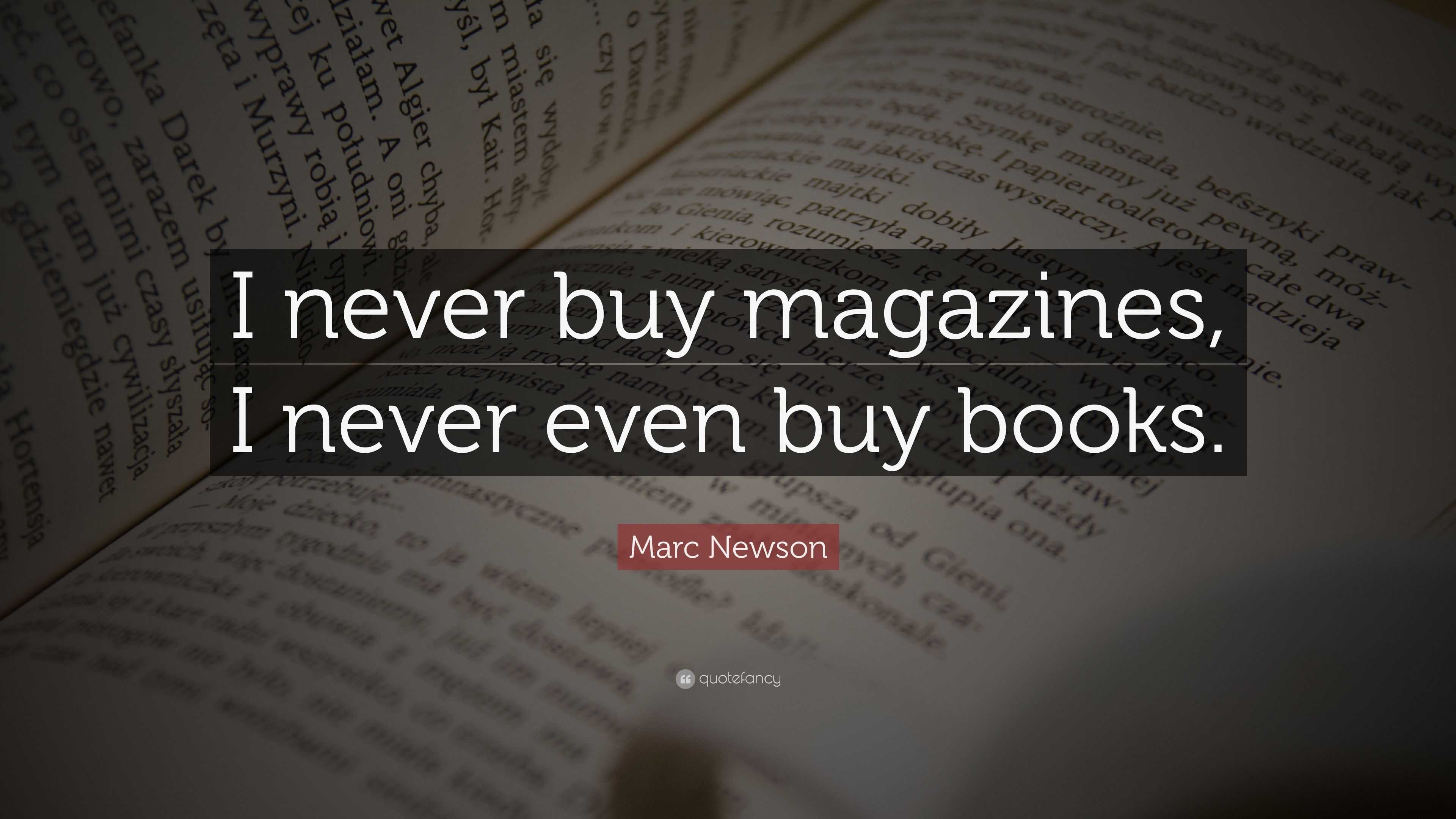 Marc Newson Quote: “I never buy magazines, I never even buy books.”