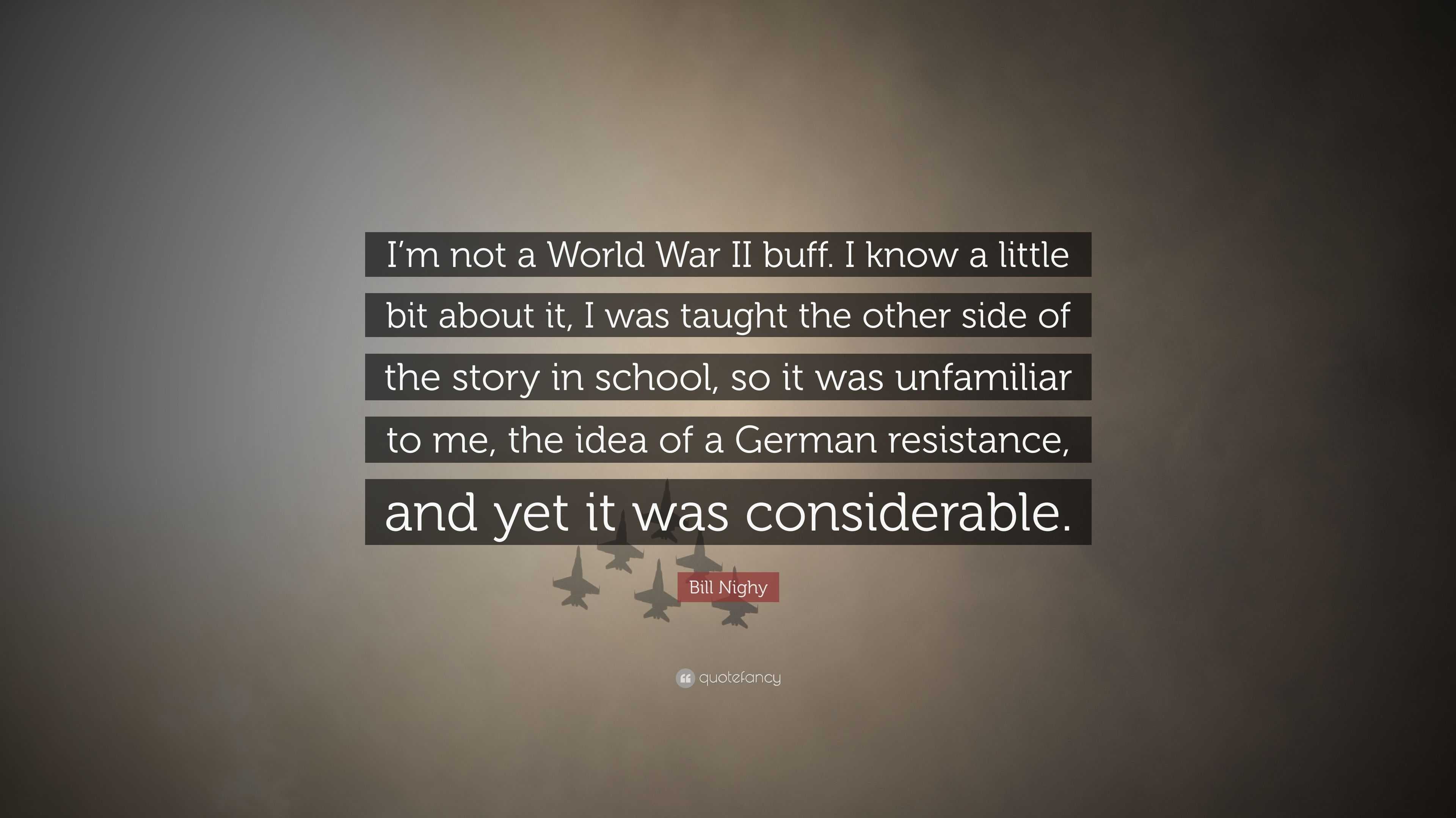 Bill Nighy Quote: “I’m not a World War II buff. I know a little bit ...