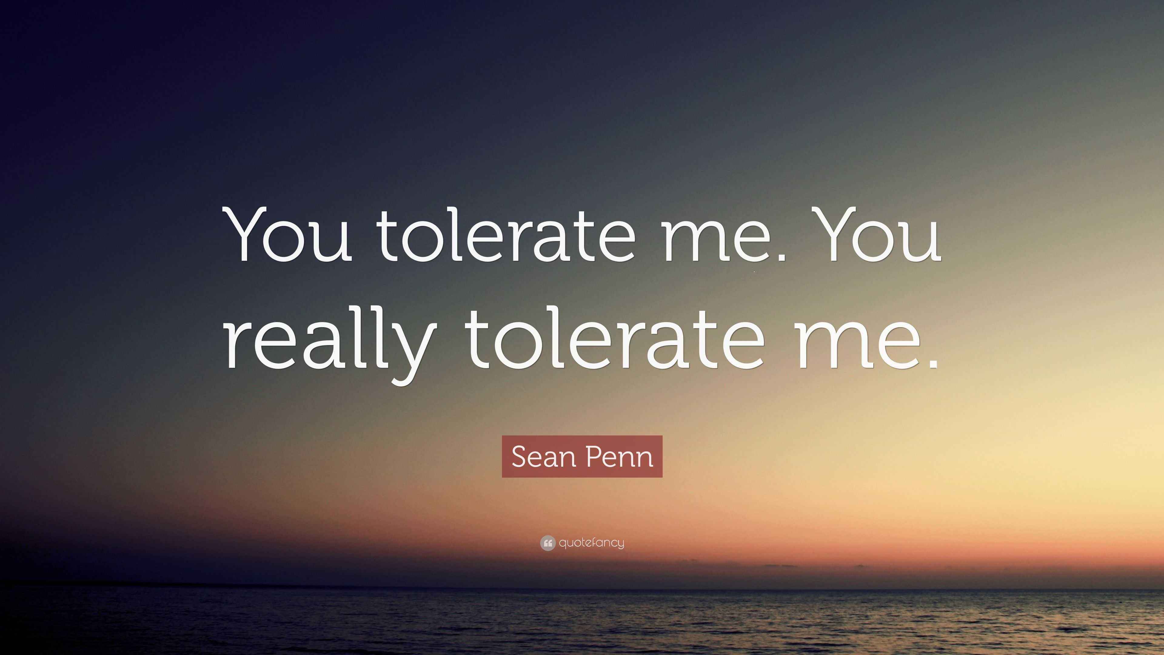 Sean Penn Quote “You tolerate me. You really tolerate me.”