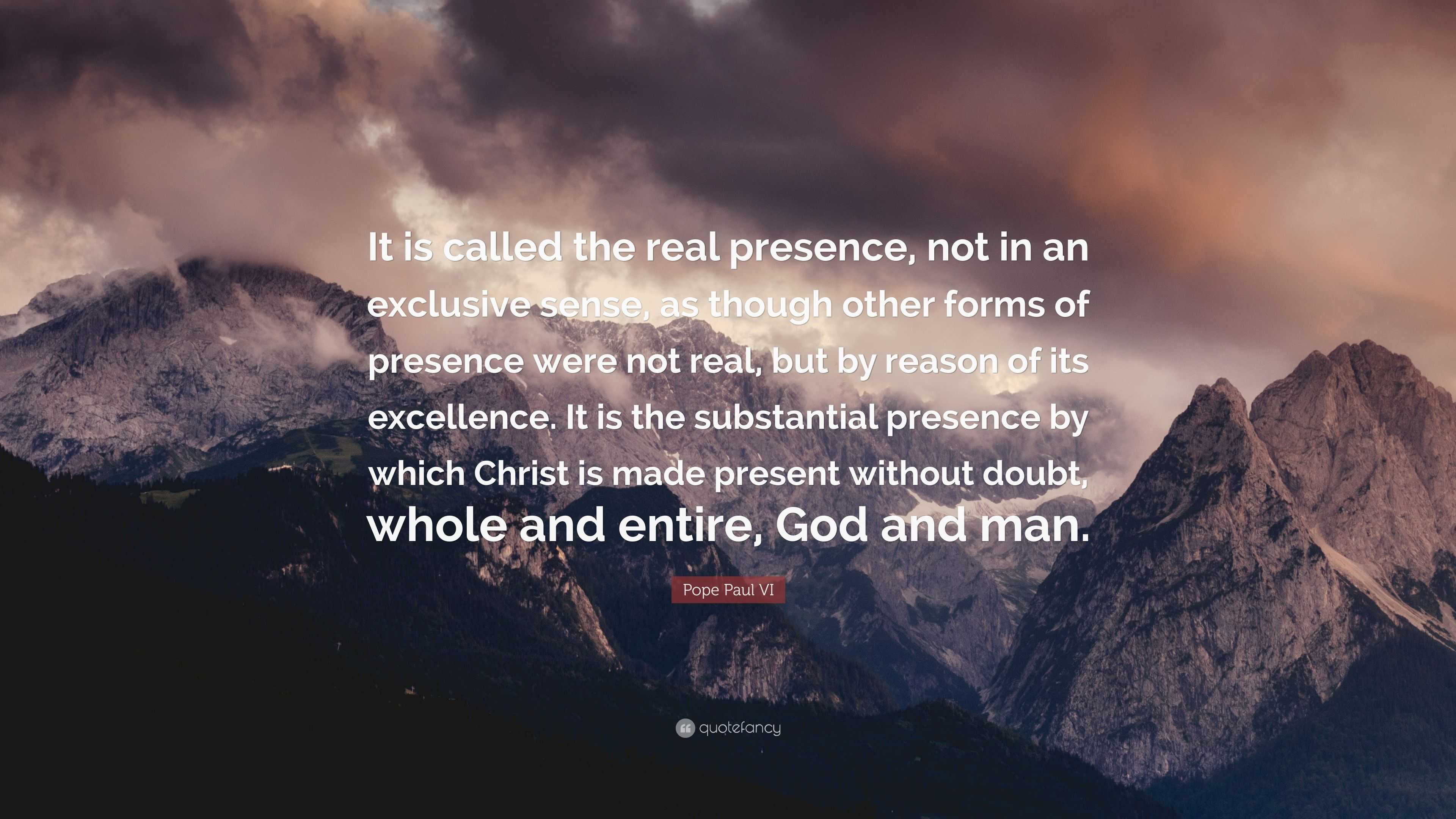 Pope Paul VI Quote: “It is called the real presence, not in an ...