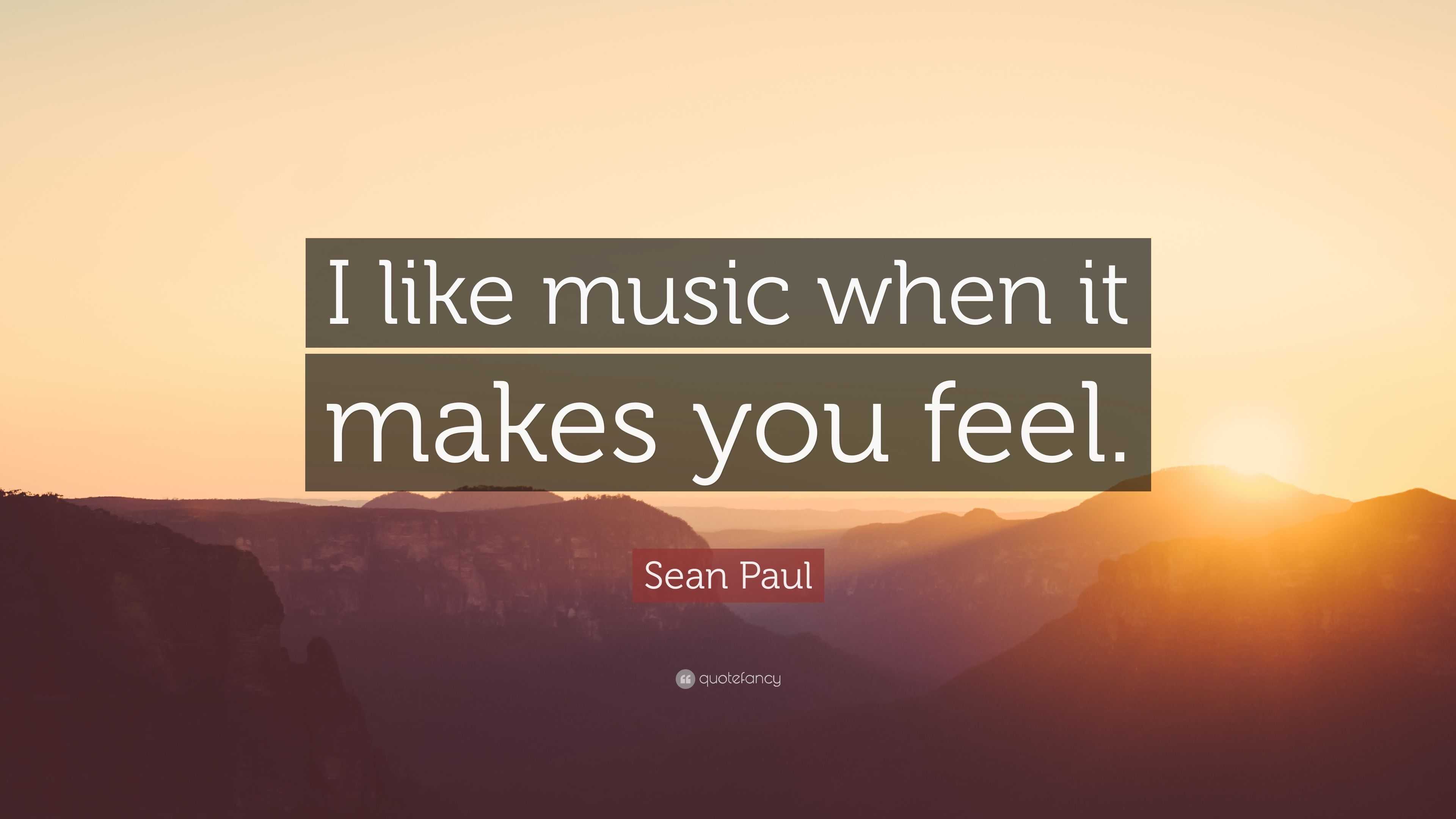 Sean Paul Quote: “I like music when it makes you feel.”