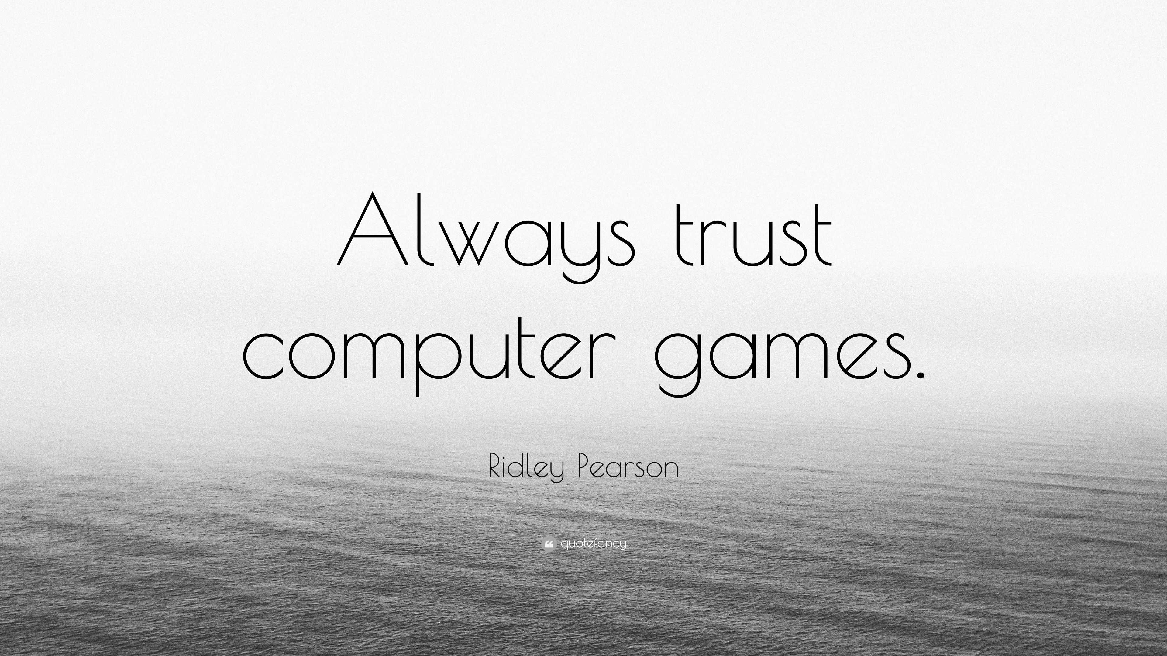 Ridley Pearson Quote: “Always trust computer games.”