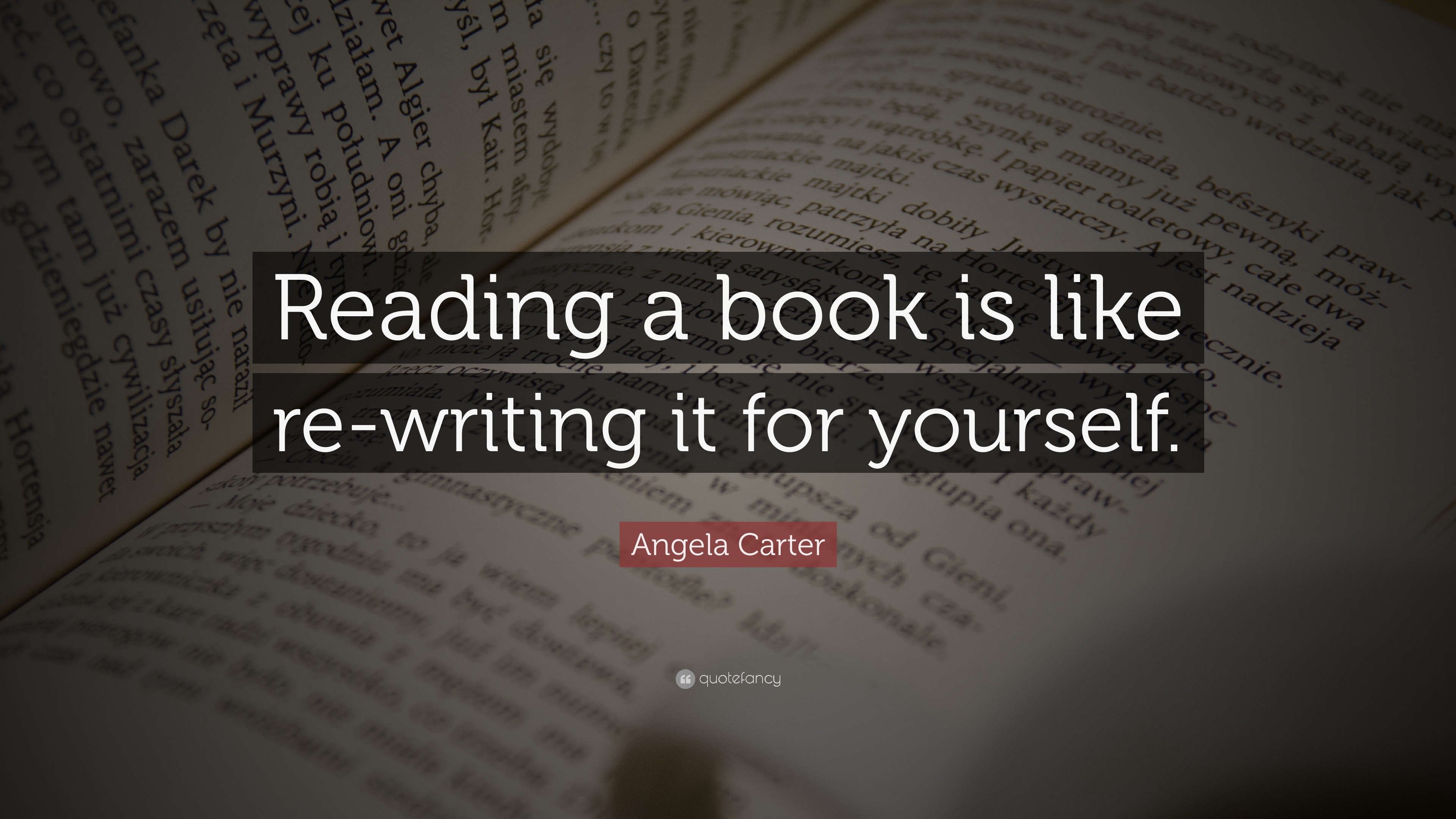 Angela Carter Quote: “Reading a book is like re-writing it for yourself.”