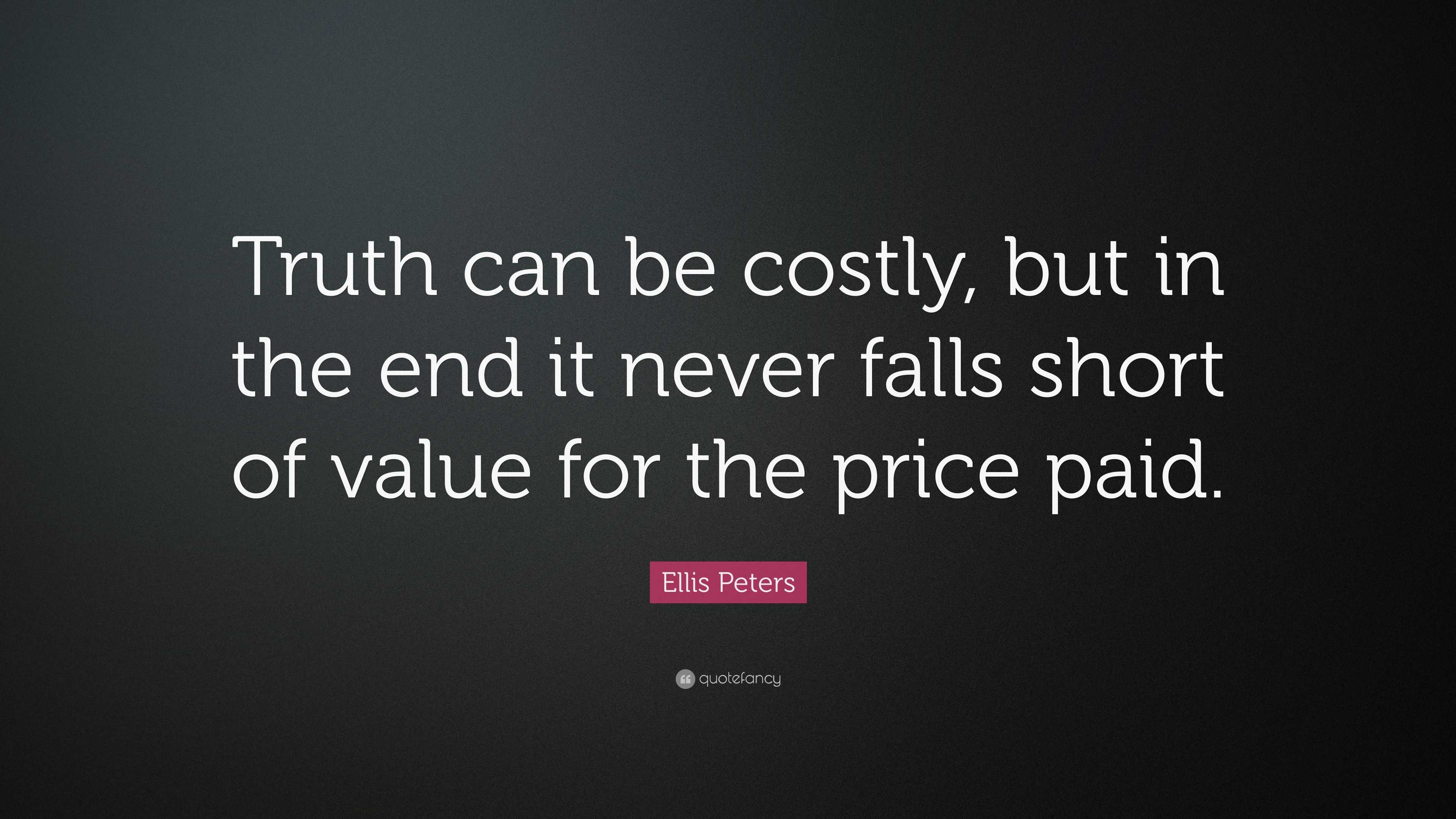 Ellis Peters Quote: “Truth can be costly, but in the end it never falls ...