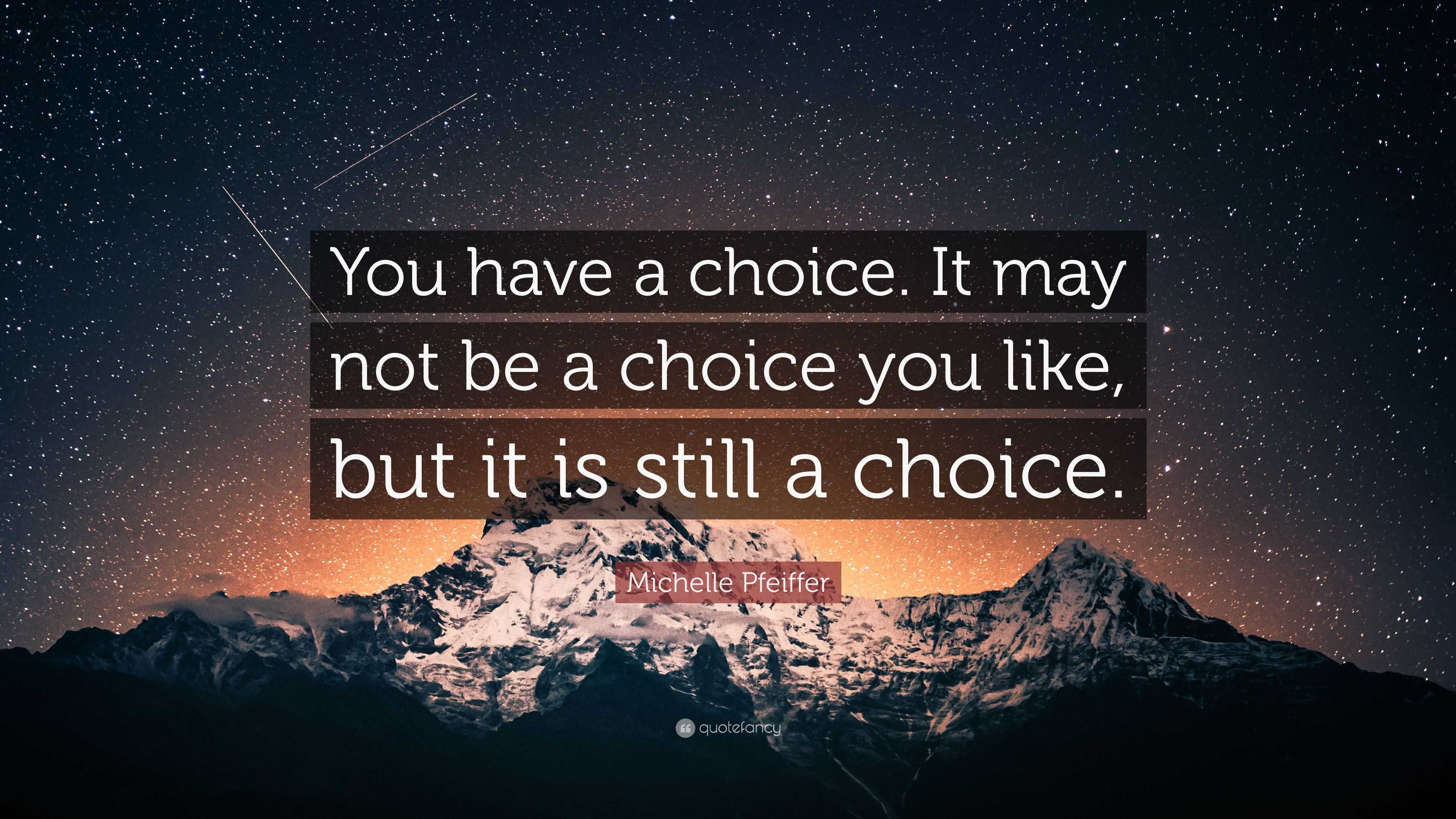 Michelle Pfeiffer Quote: “You have a choice. It may not be a choice you ...