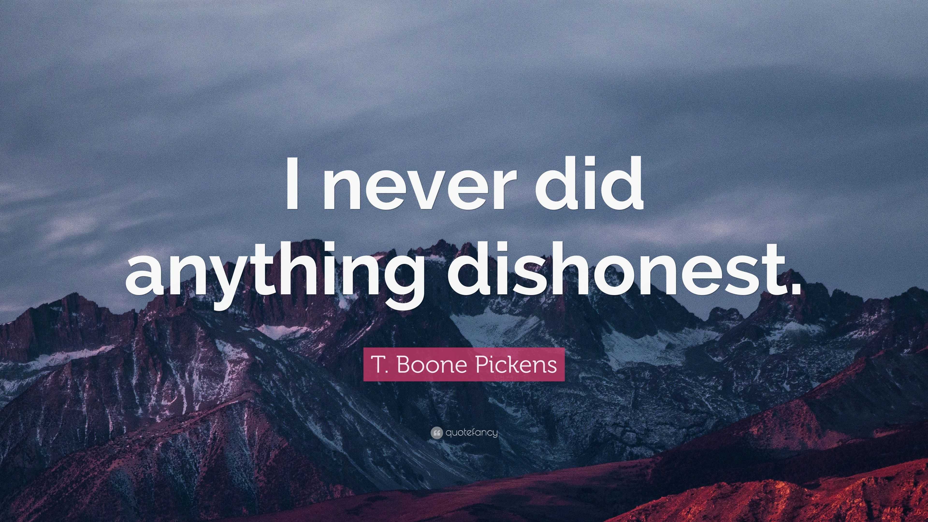 T. Boone Pickens Quote: “I never did anything dishonest.”