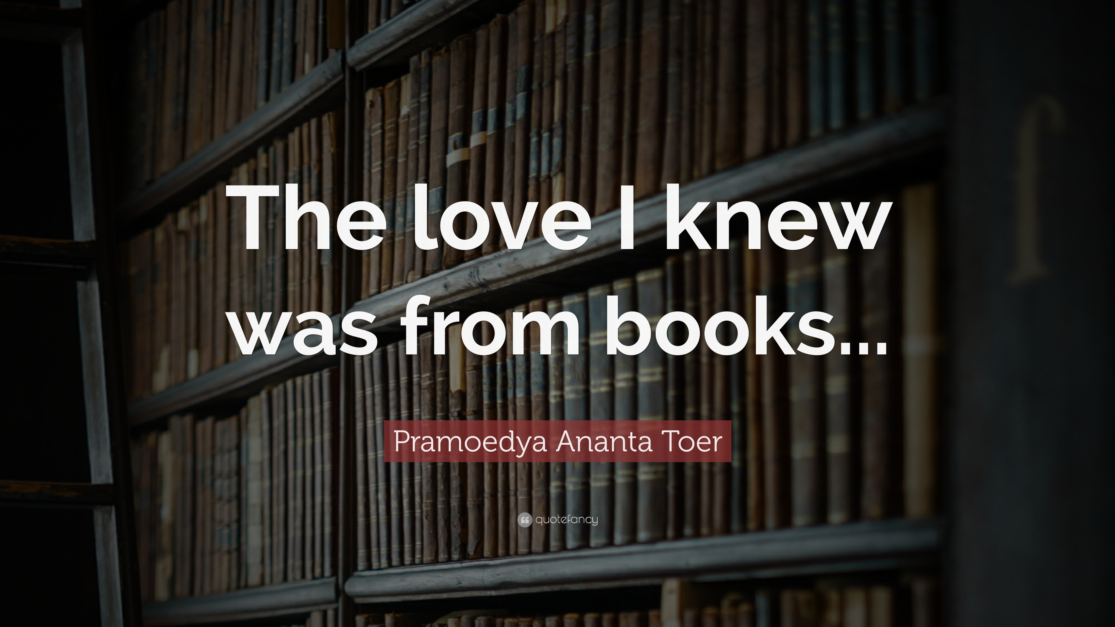 Pramoedya Ananta Toer Quote The Love I Knew Was From Books