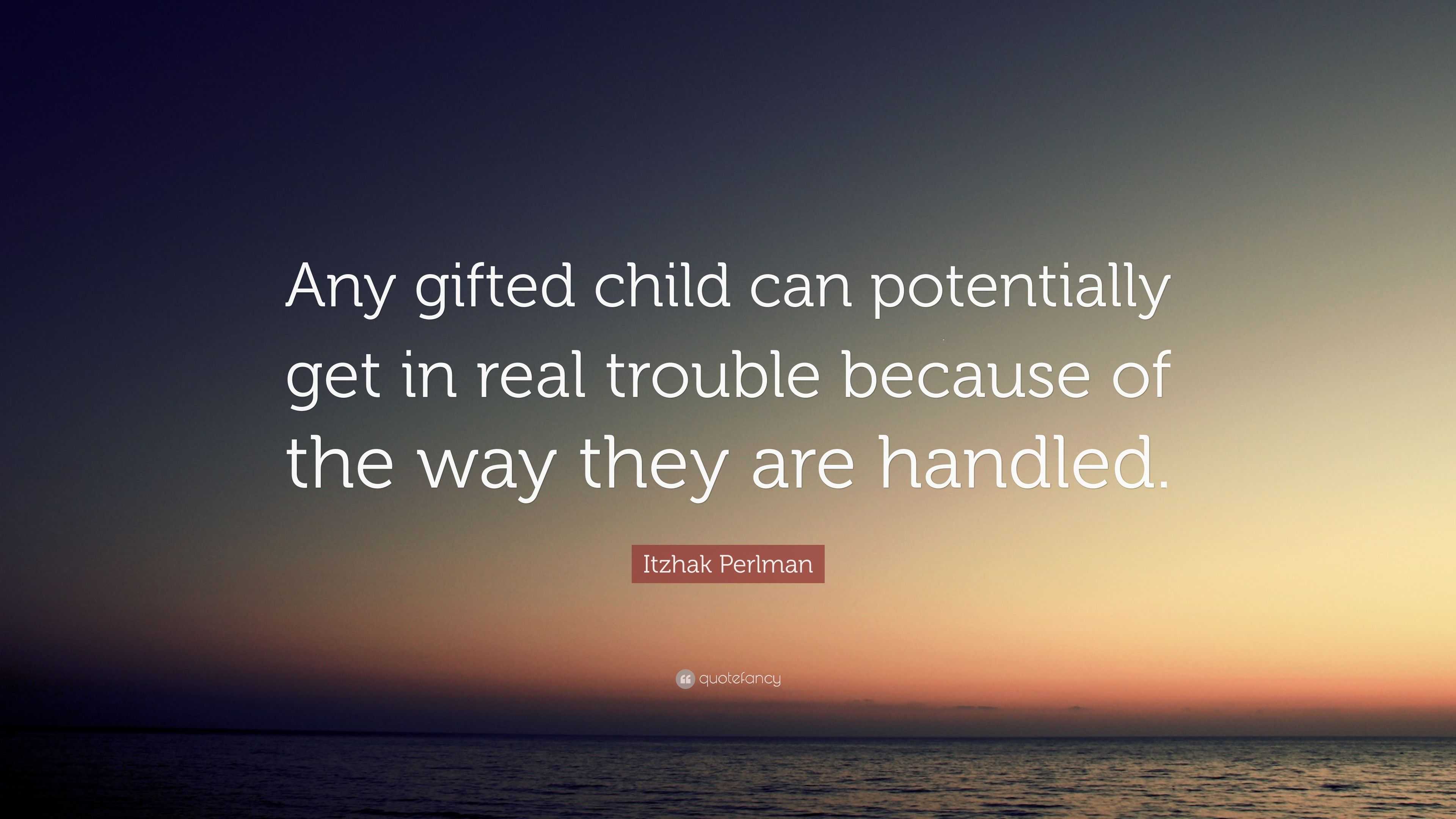 Itzhak Perlman Quote: “Any gifted child can potentially get in real ...