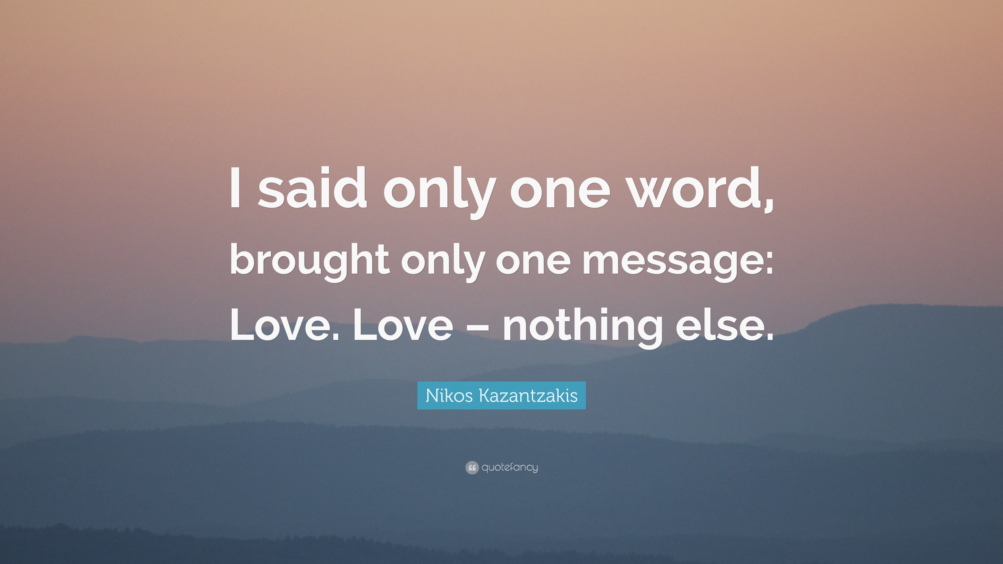 Nikos Kazantzakis Quote “I said only one word brought only one message