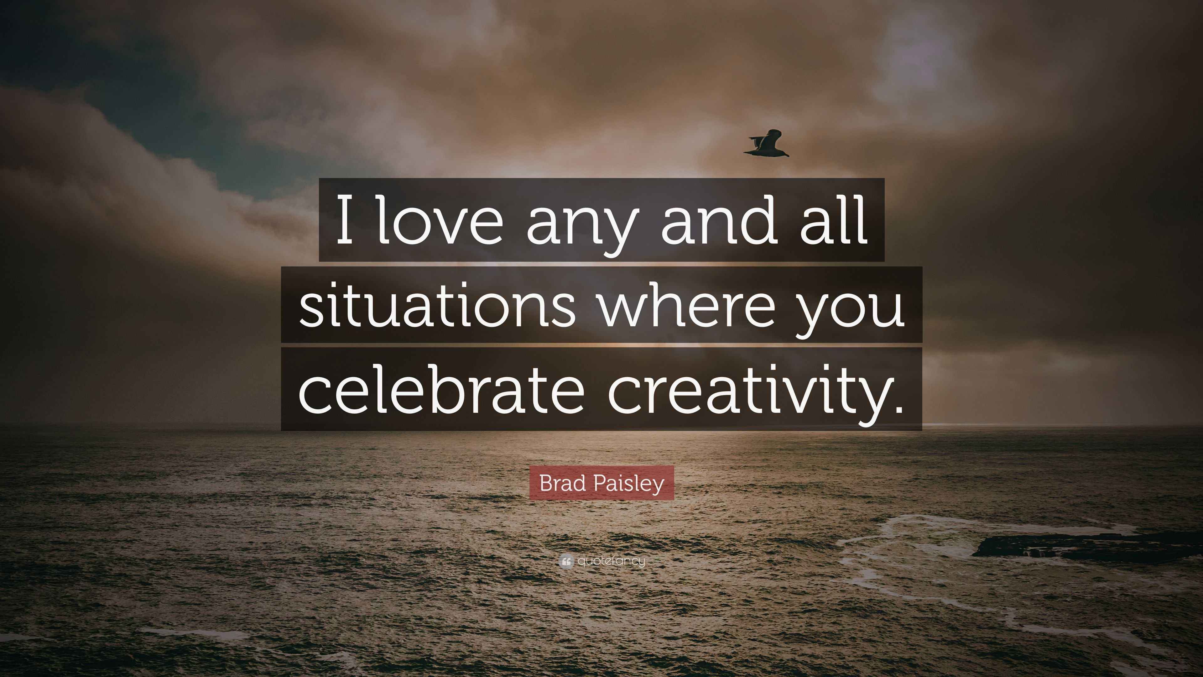 Brad Paisley Quote “I love any and all situations where you celebrate