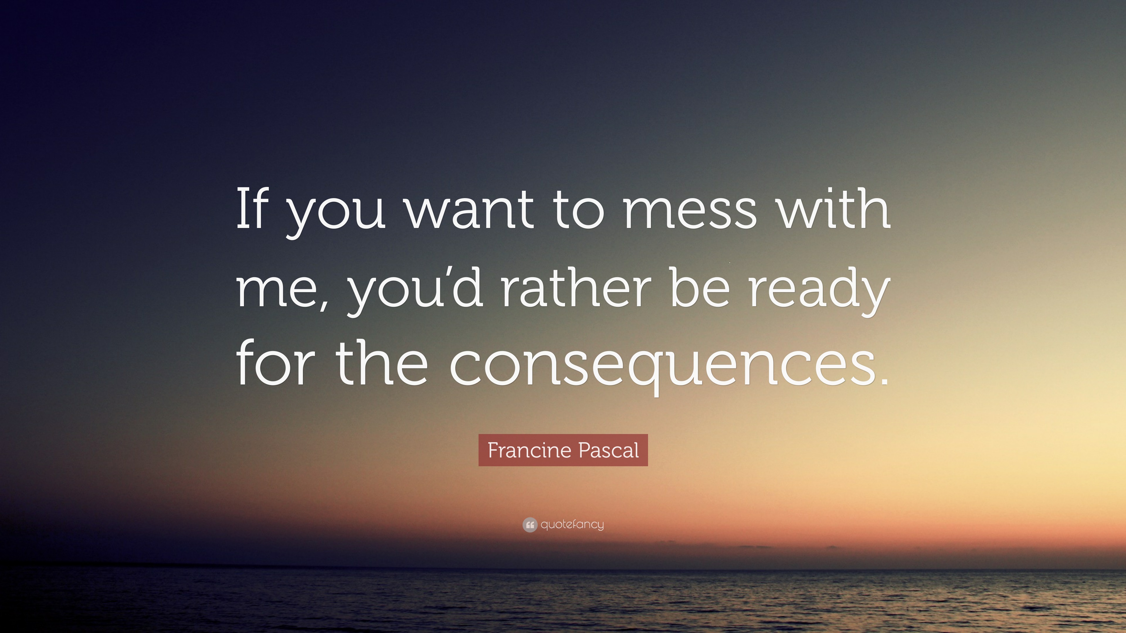 Francine Pascal Quote If You Want To Mess With Me You D Rather Be Ready For