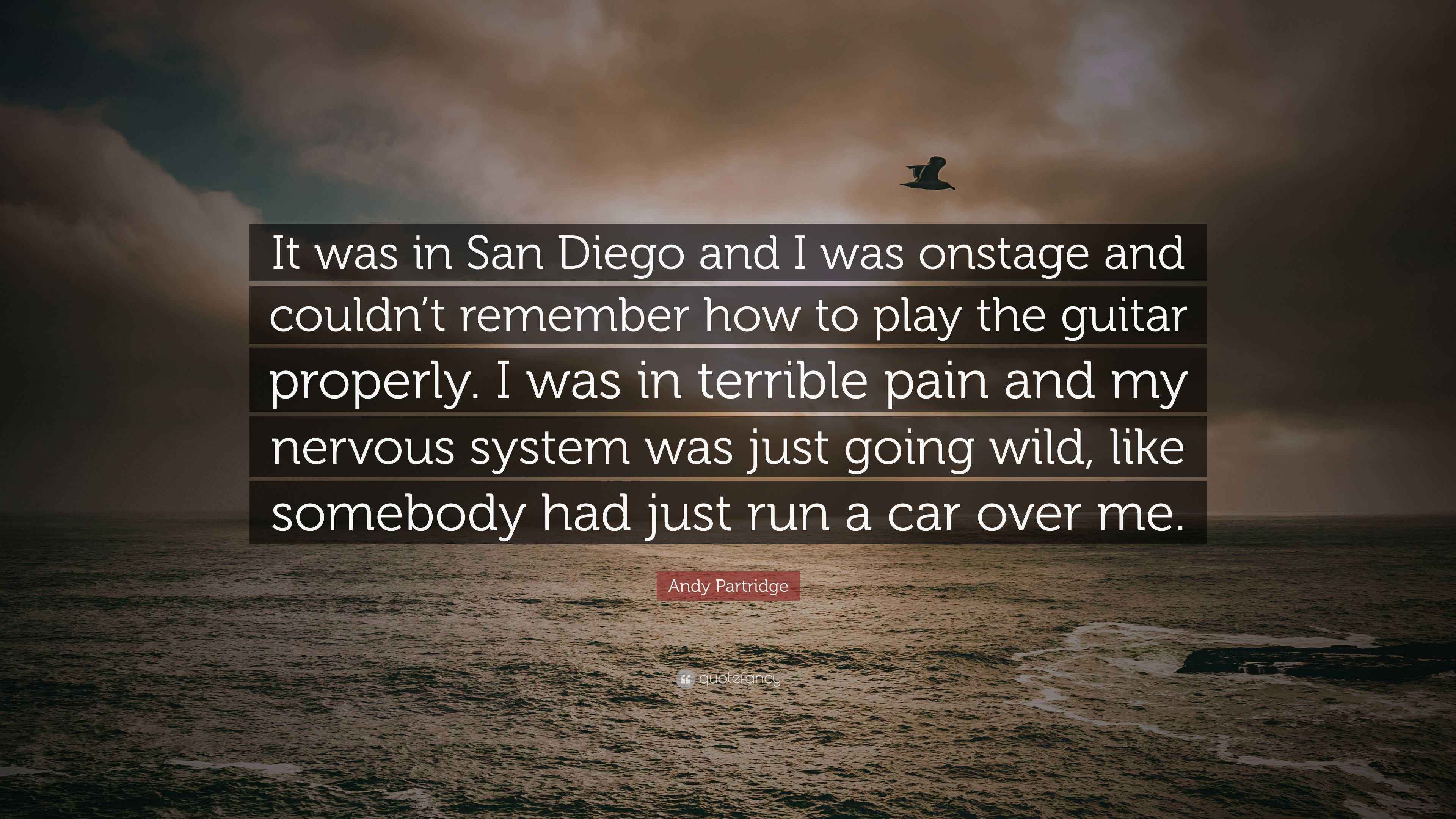 Andy Partridge Quote: “It was in San Diego and I was onstage and couldn't  remember how to play the guitar properly. I was in terrible pain and ...”