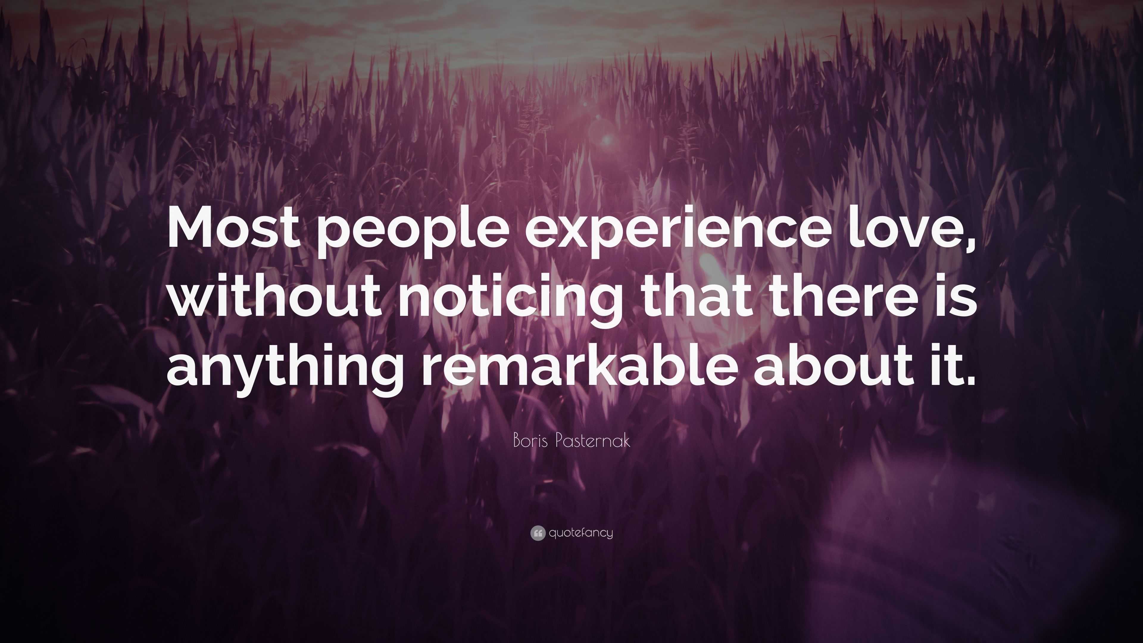 Boris Pasternak Quote: “Most people experience love, without noticing ...