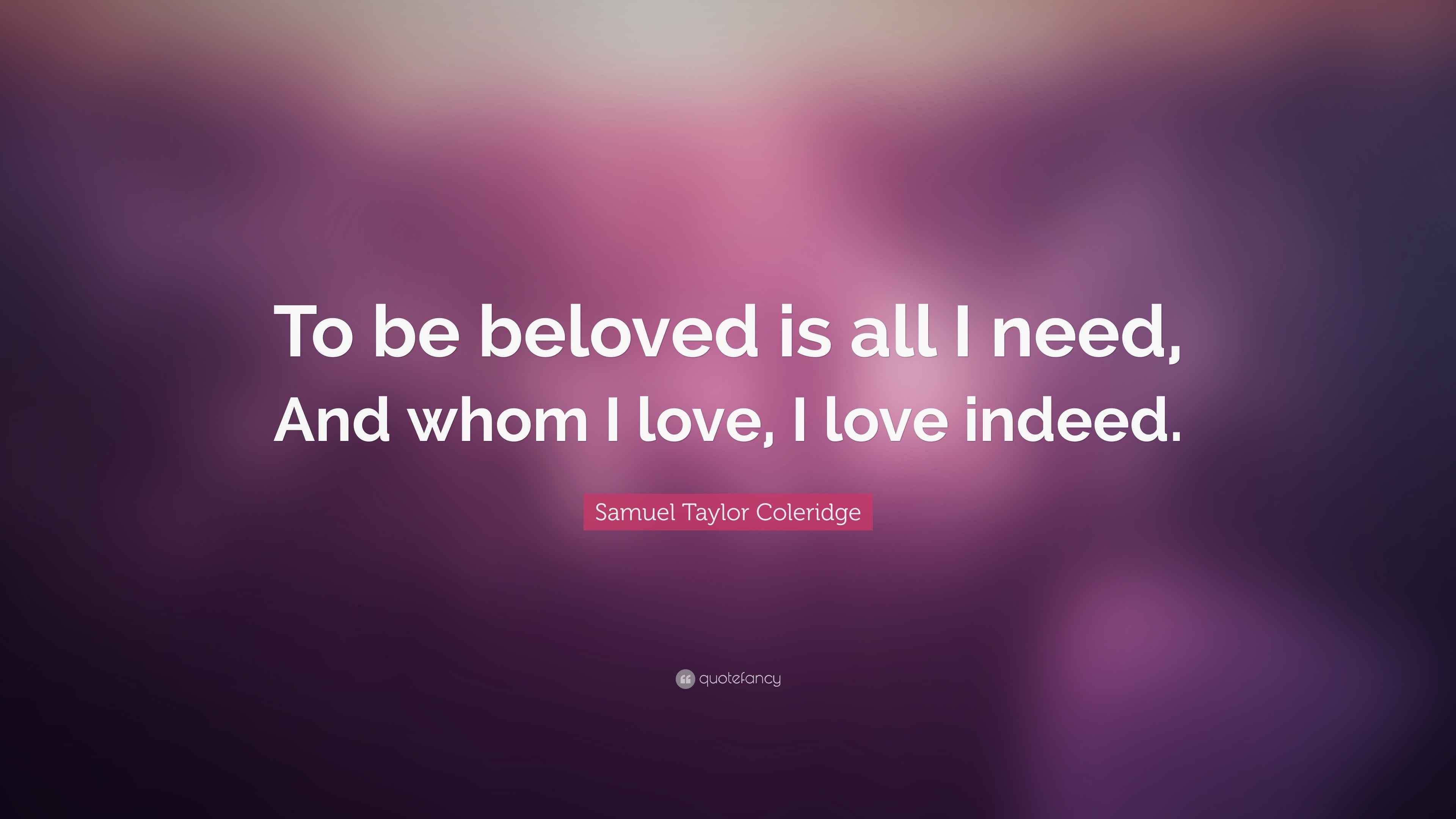 Samuel Taylor Coleridge Quote “To be beloved is all I need, And whom I