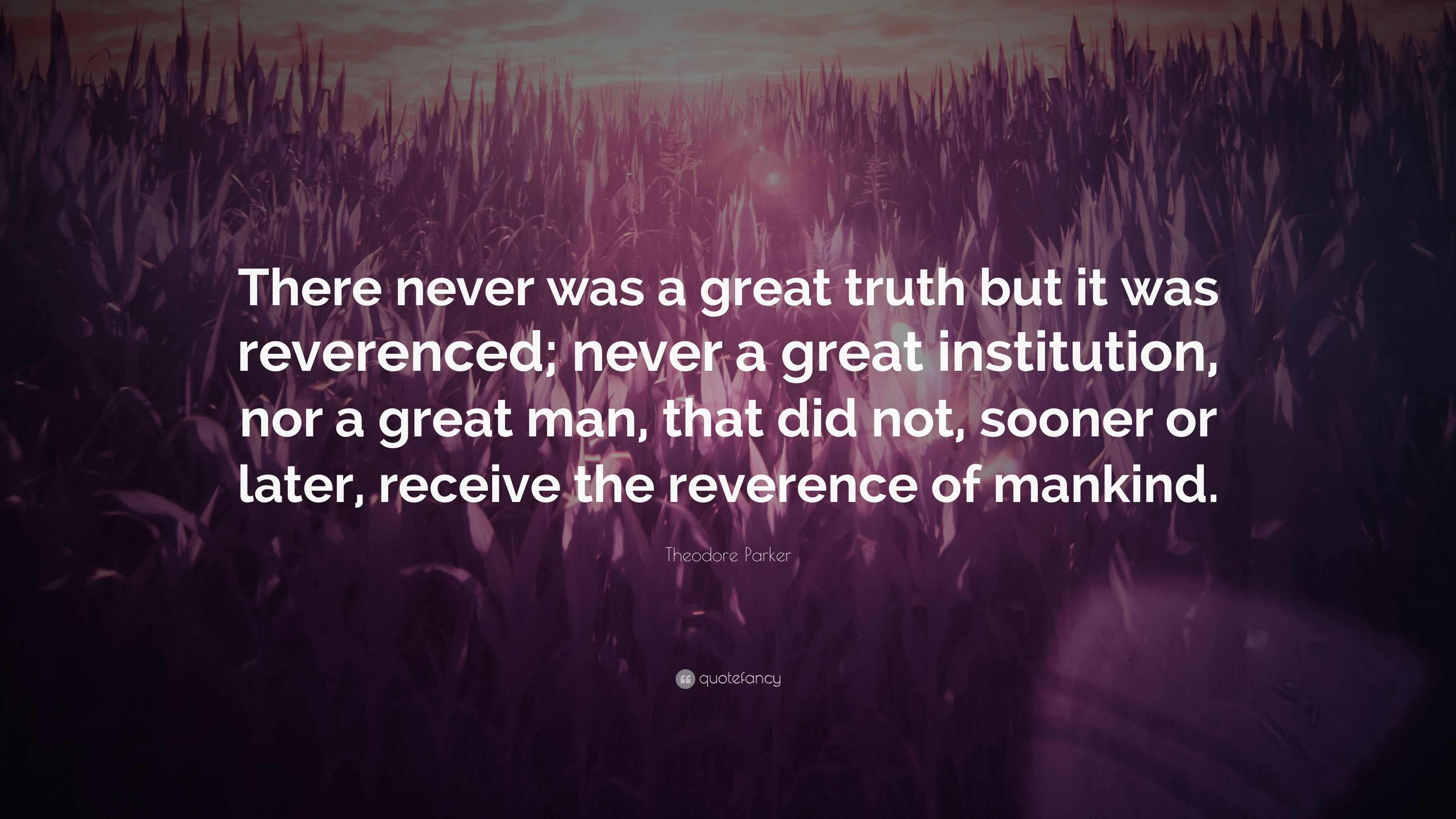 Theodore Parker Quote: “There never was a great truth but it was