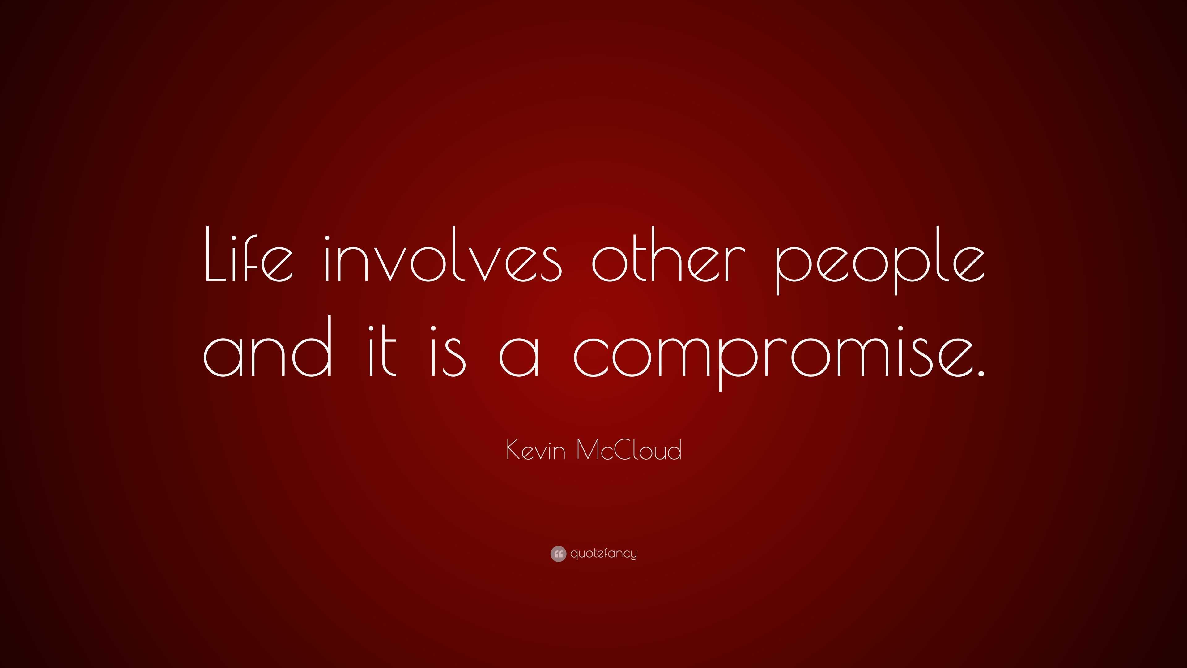 Kevin McCloud Quote: “Life involves other people and it is a compromise.”