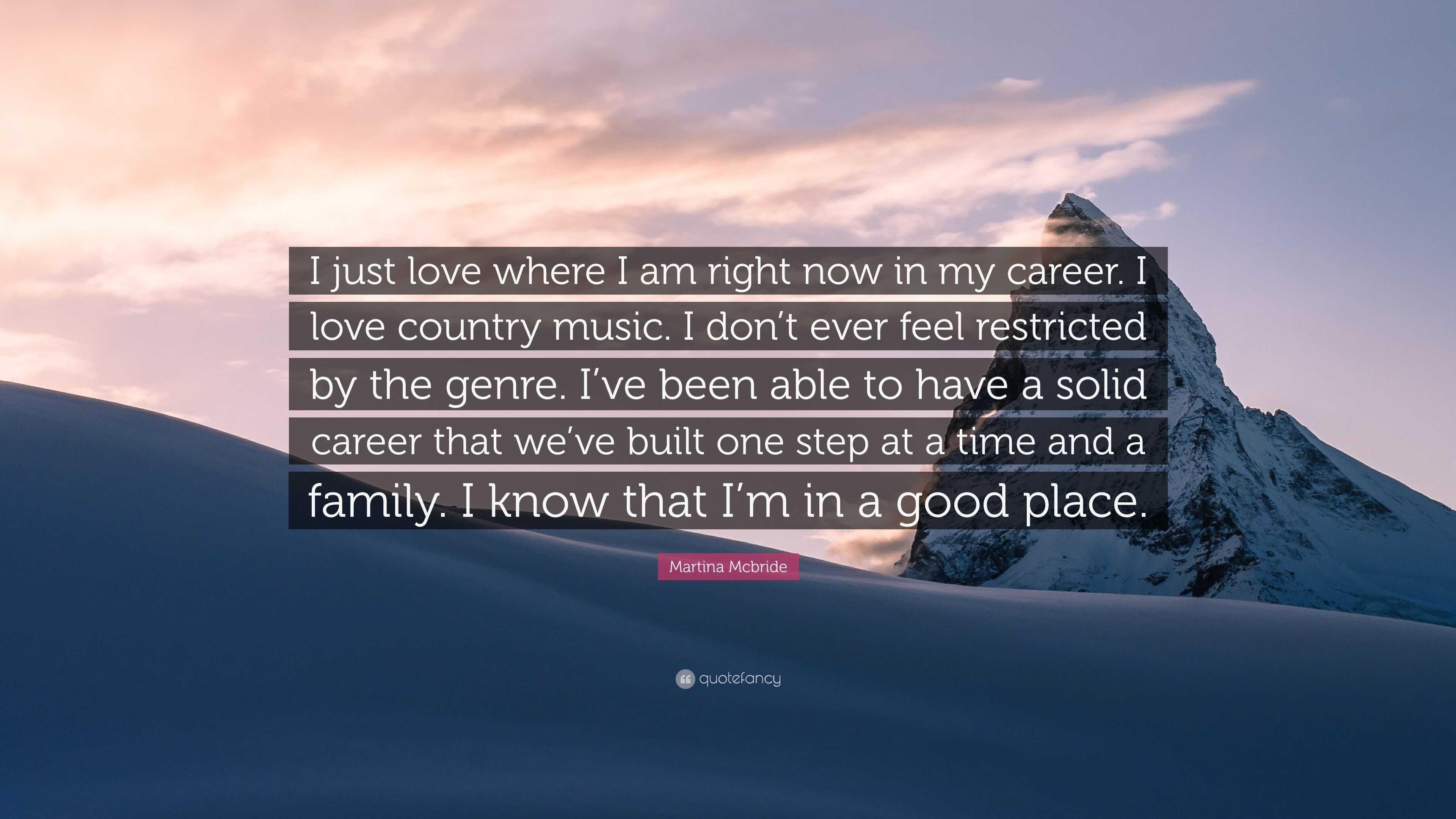 Martina Mcbride Quote “I just love where I am right now in my career