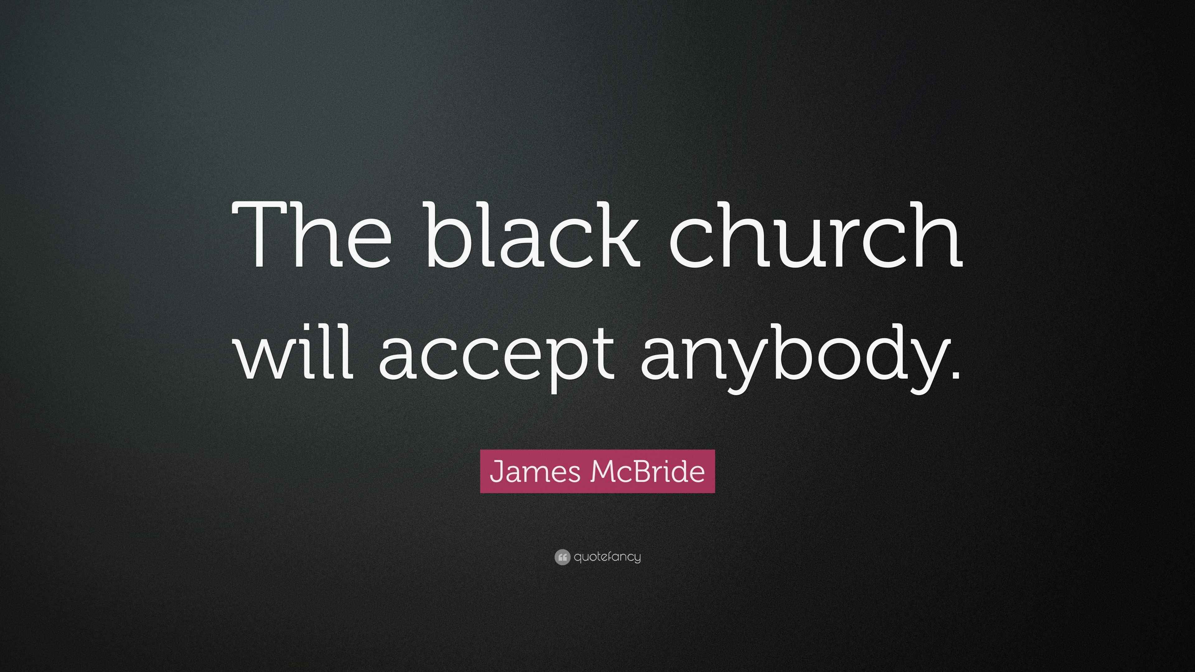James McBride Quote: “The black church will accept anybody.”