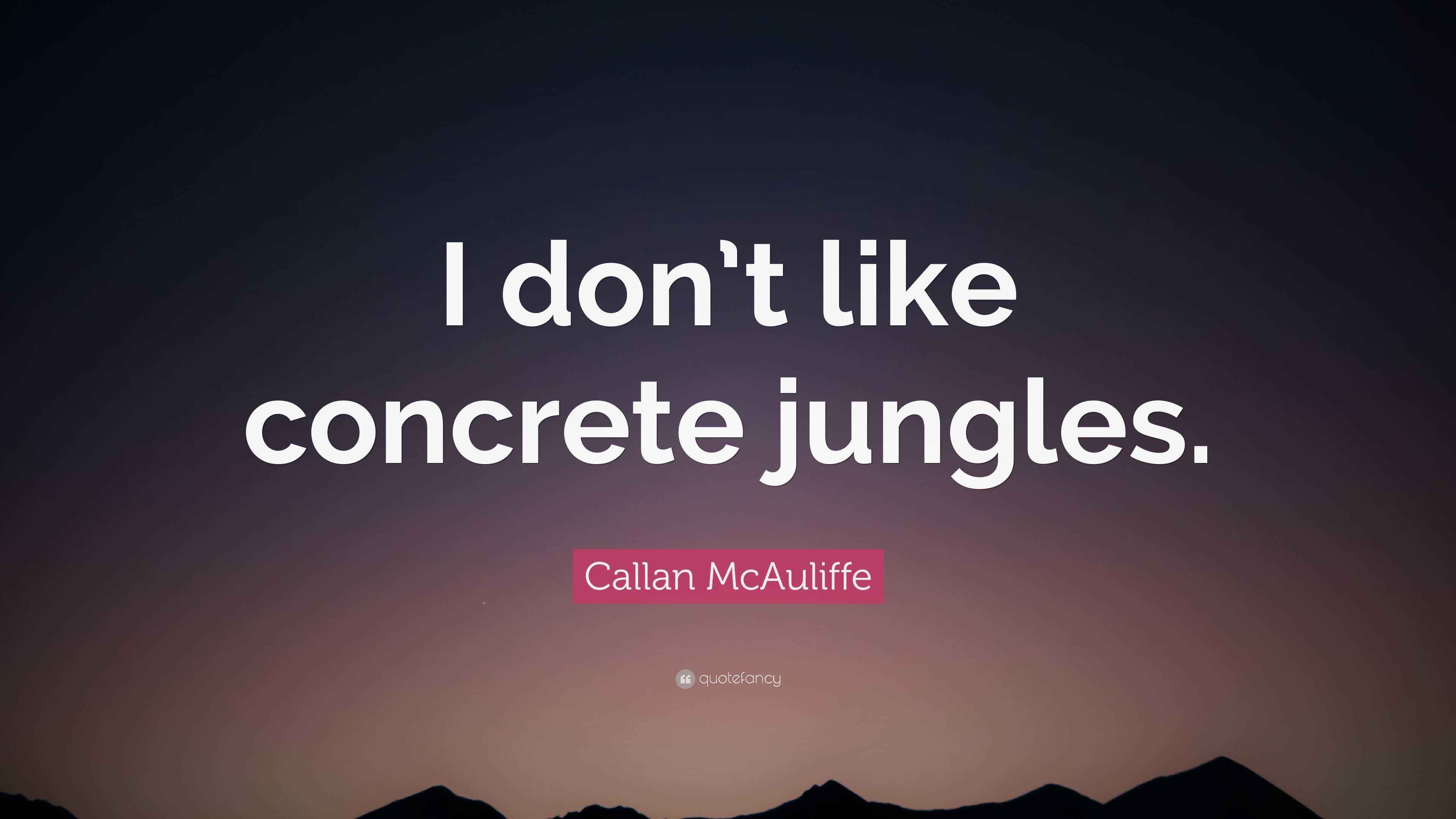 Callan McAuliffe Quote “I don’t like concrete jungles.”