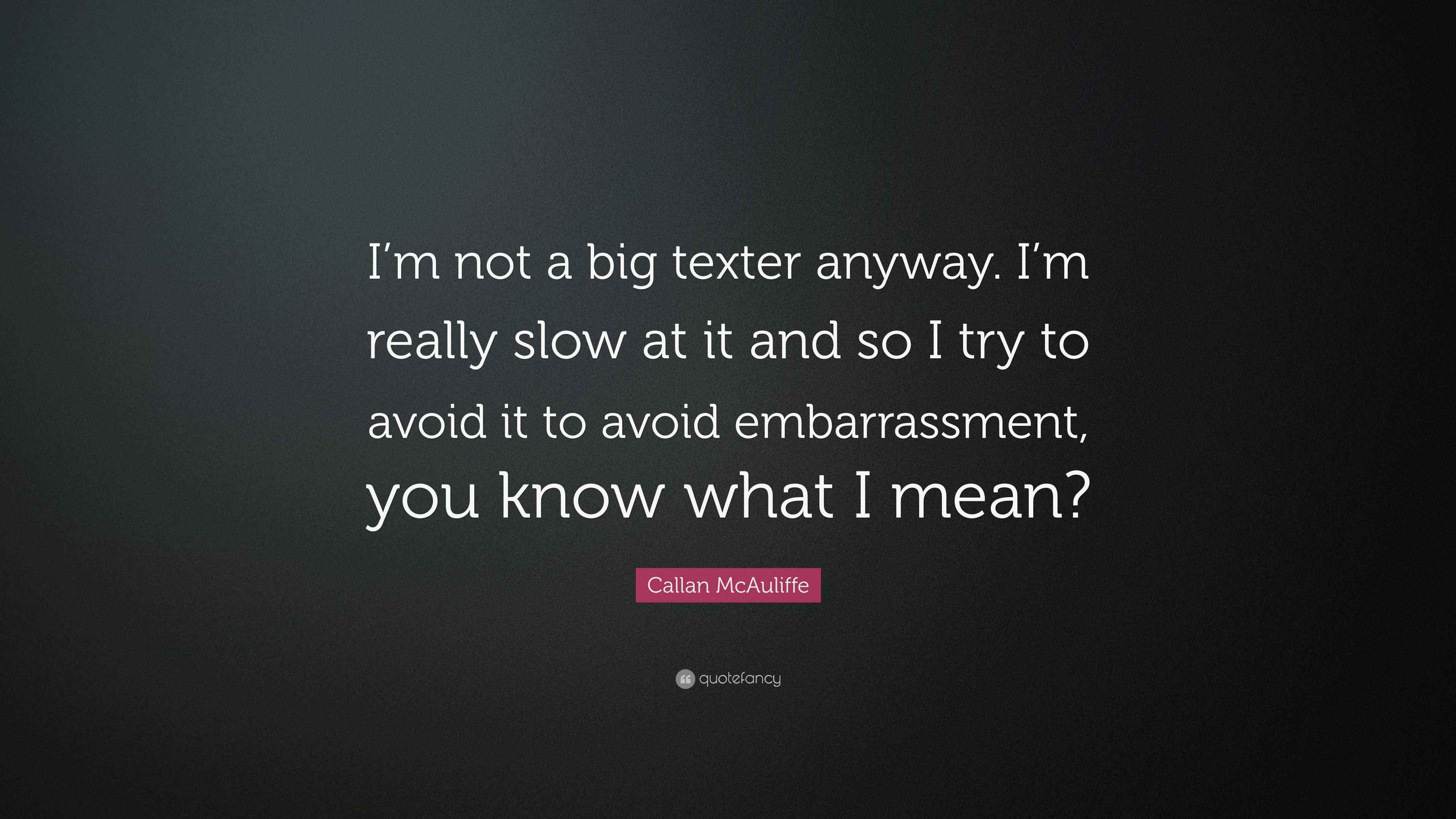 Callan McAuliffe Quote “I’m not a big texter anyway. I’m really slow