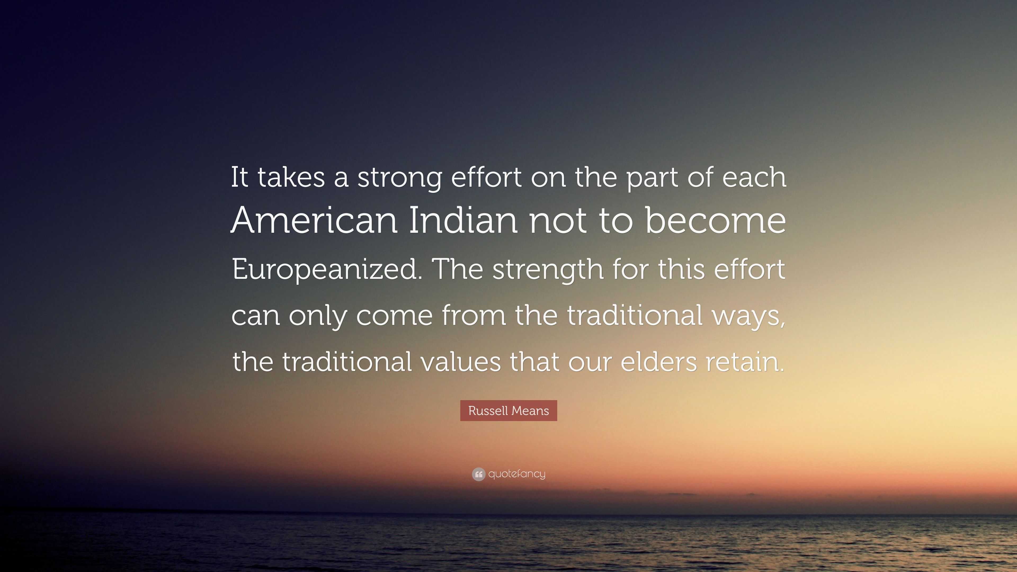 Russell Means Quote: “It takes a strong effort on the part of each ...