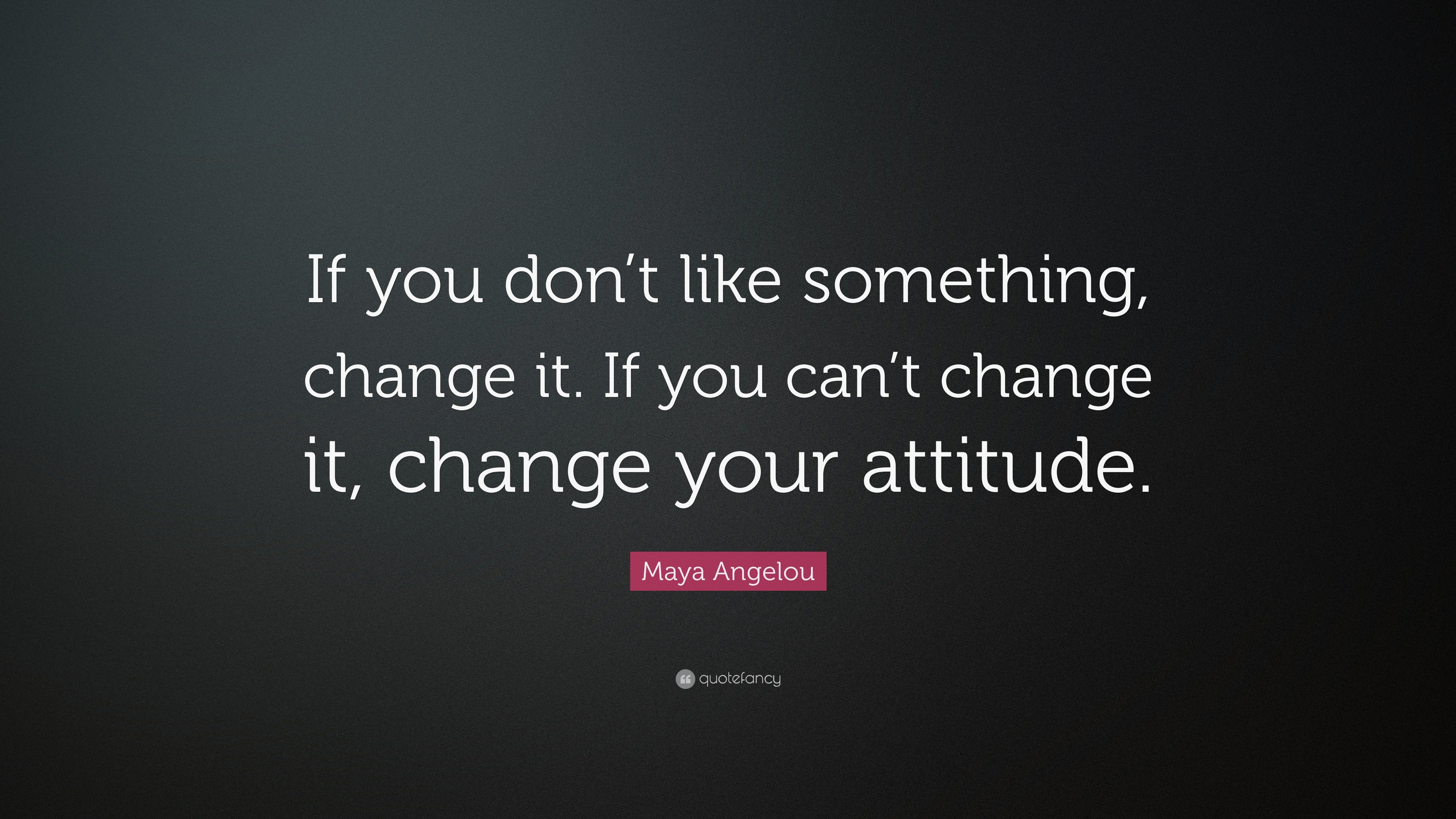 Game don t change. Can you change. Change something. If you can't change the situation change your attitude to it. If you don't like something change it.