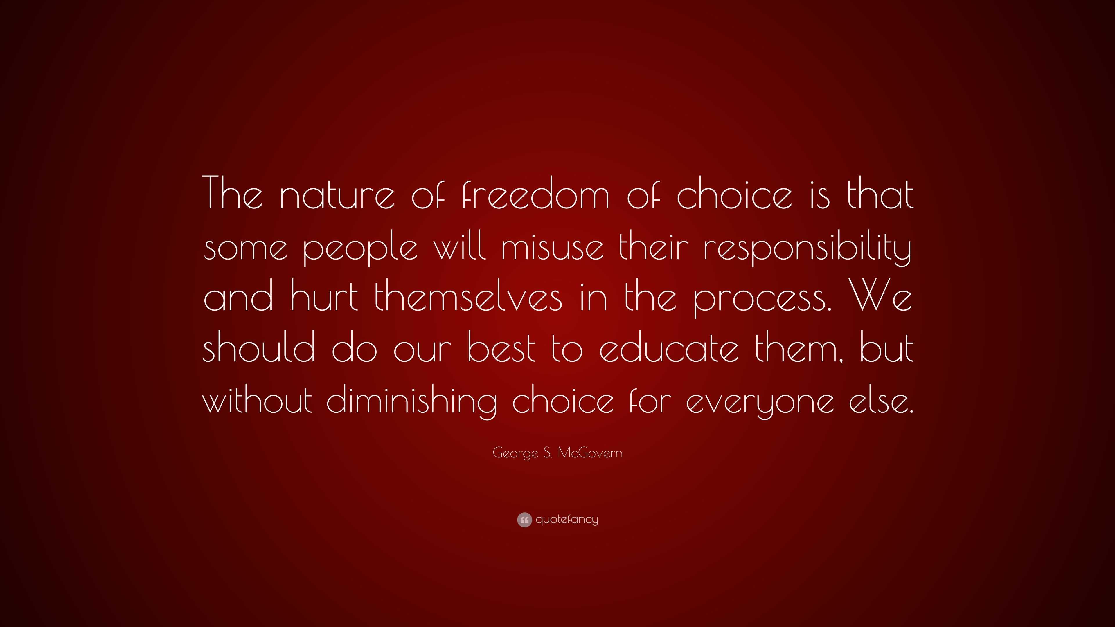 George S. McGovern Quote: “The nature of freedom of choice is that some ...