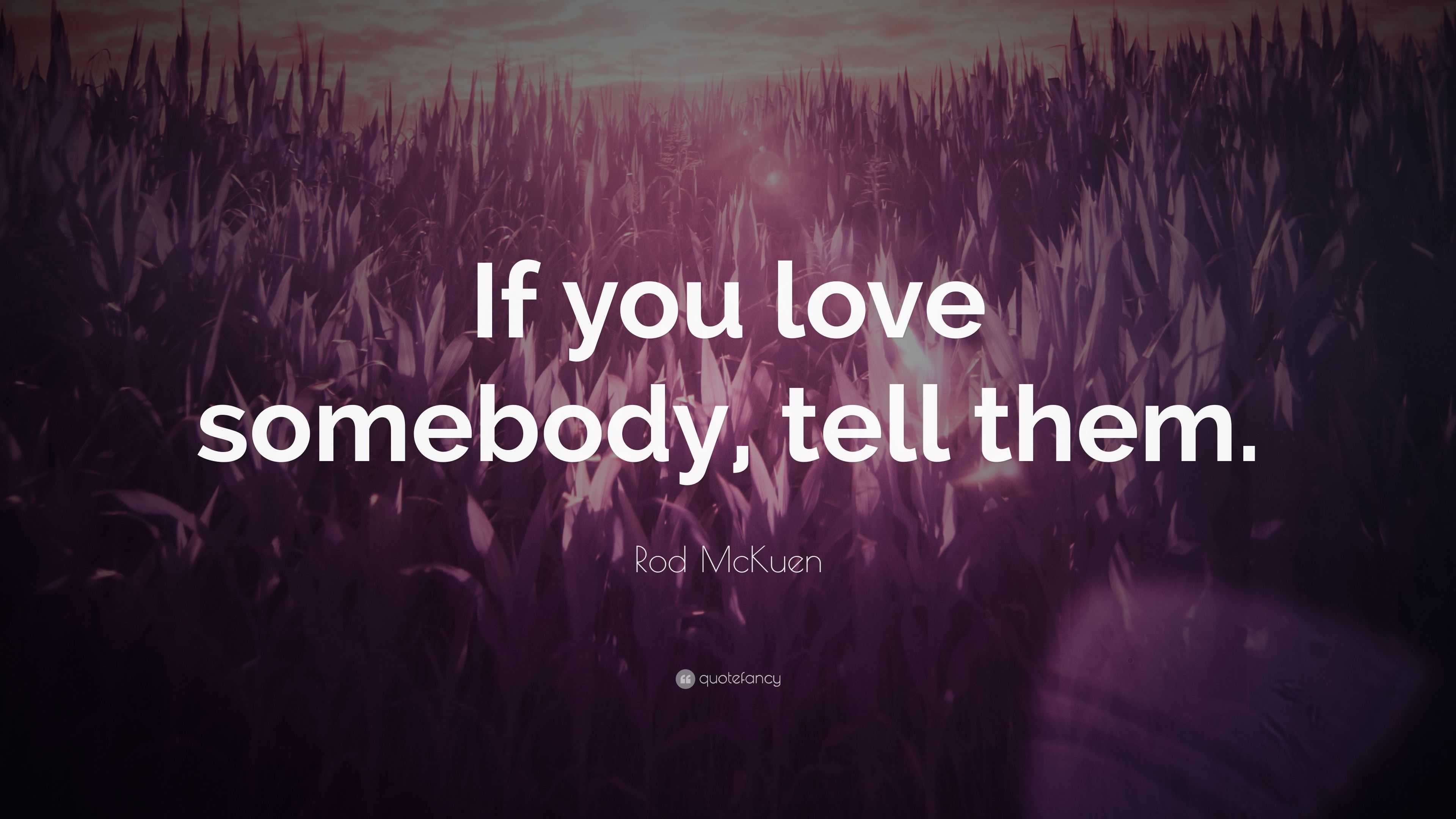 Rod McKuen Quote: “If you love somebody, tell them.”