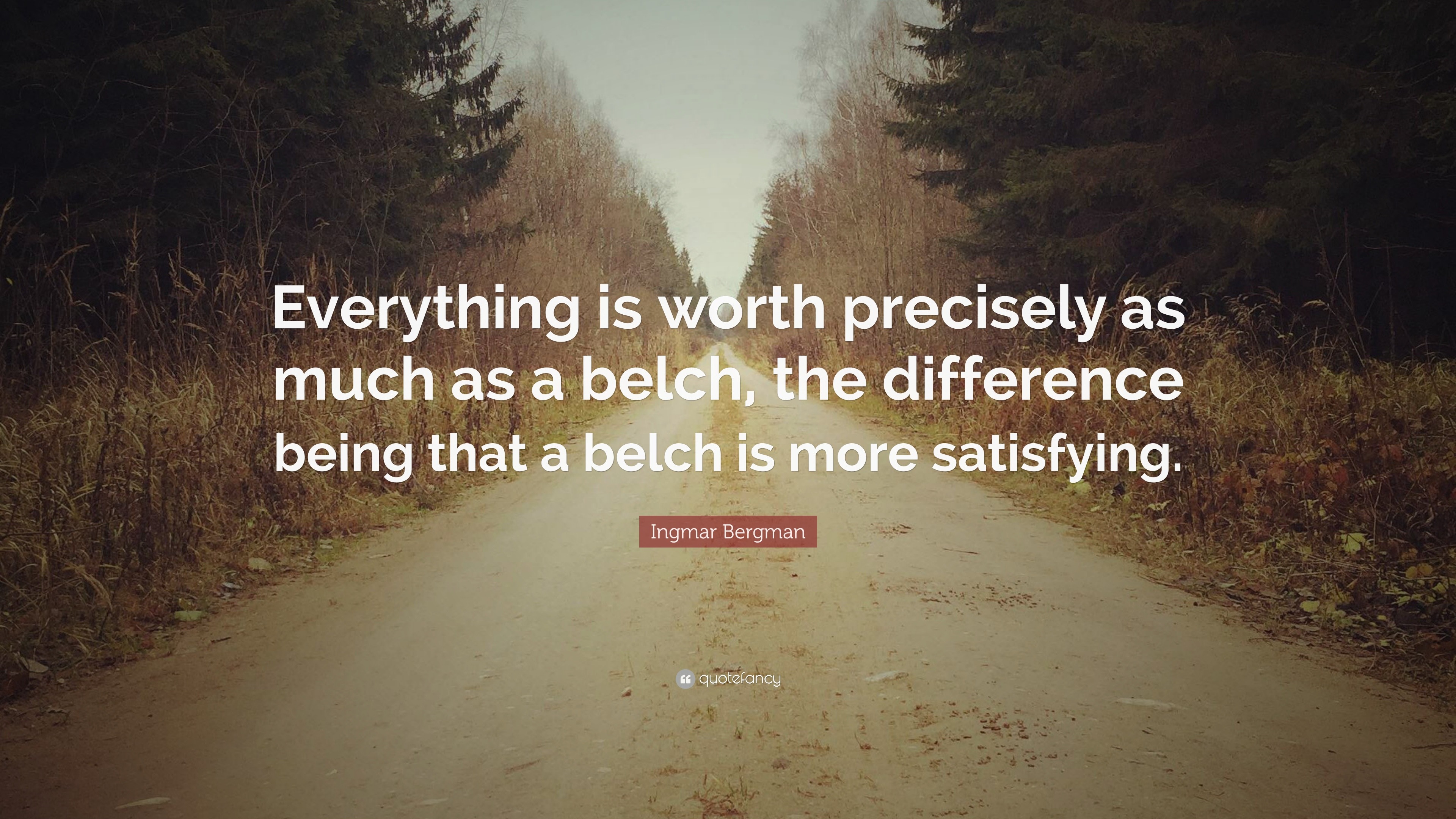 Ingmar Bergman Quote: “Everything is worth precisely as much as a belch ...