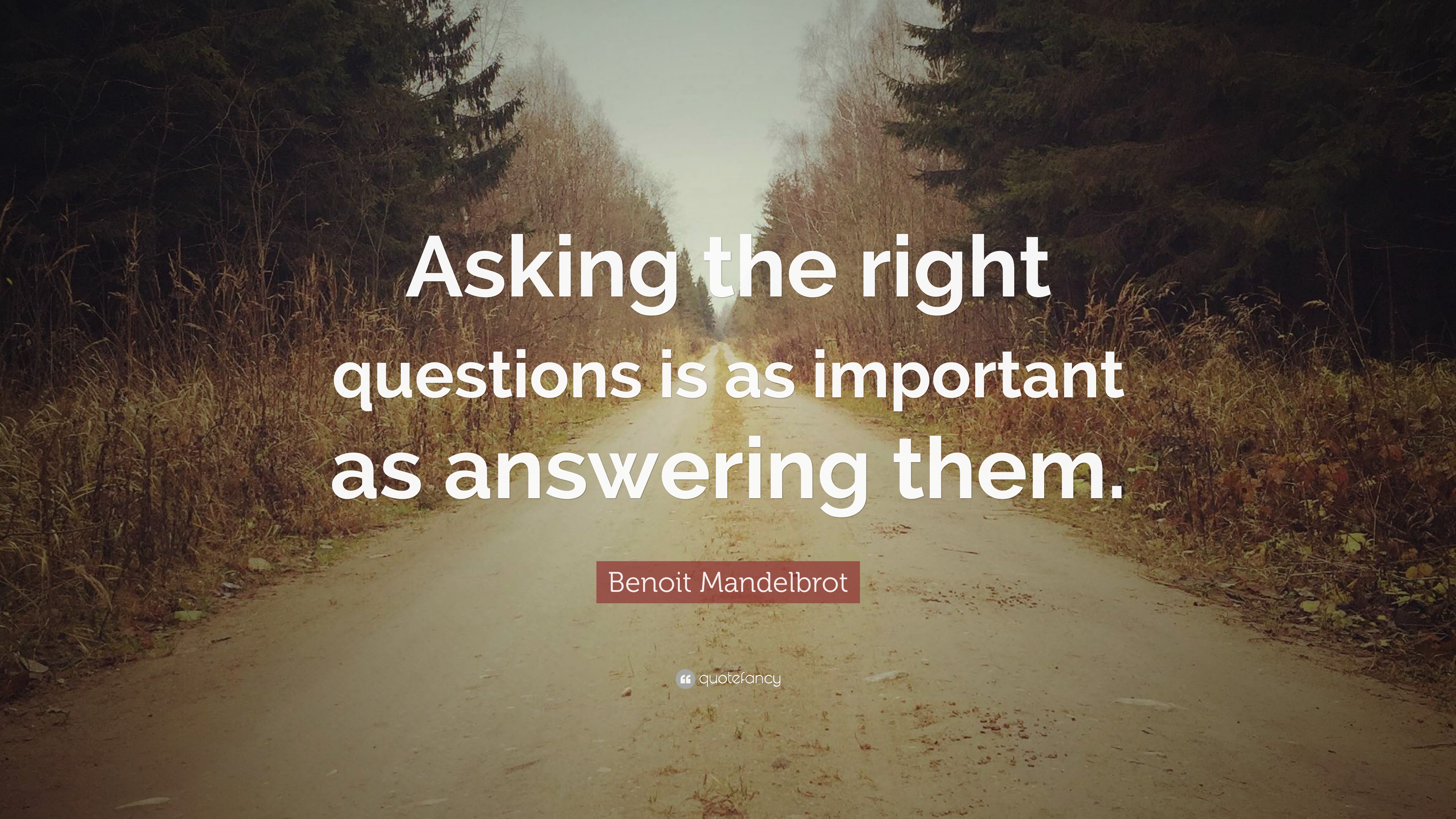 Benoit Mandelbrot Quote “asking The Right Questions Is As Important As