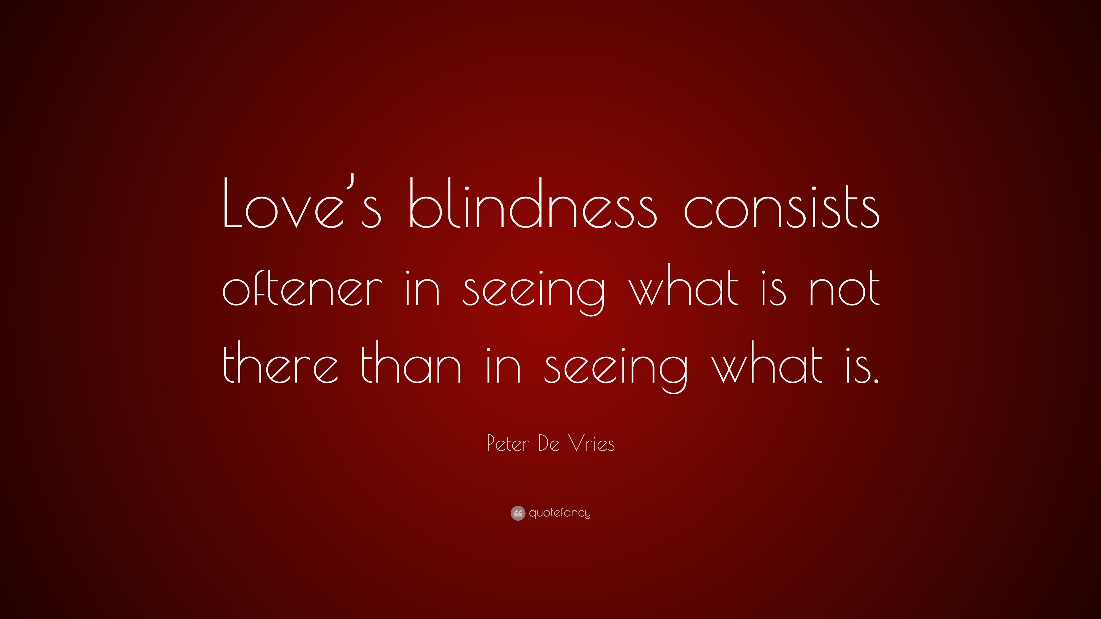 Peter De Vries Quote: “Love’s blindness consists oftener in seeing what ...