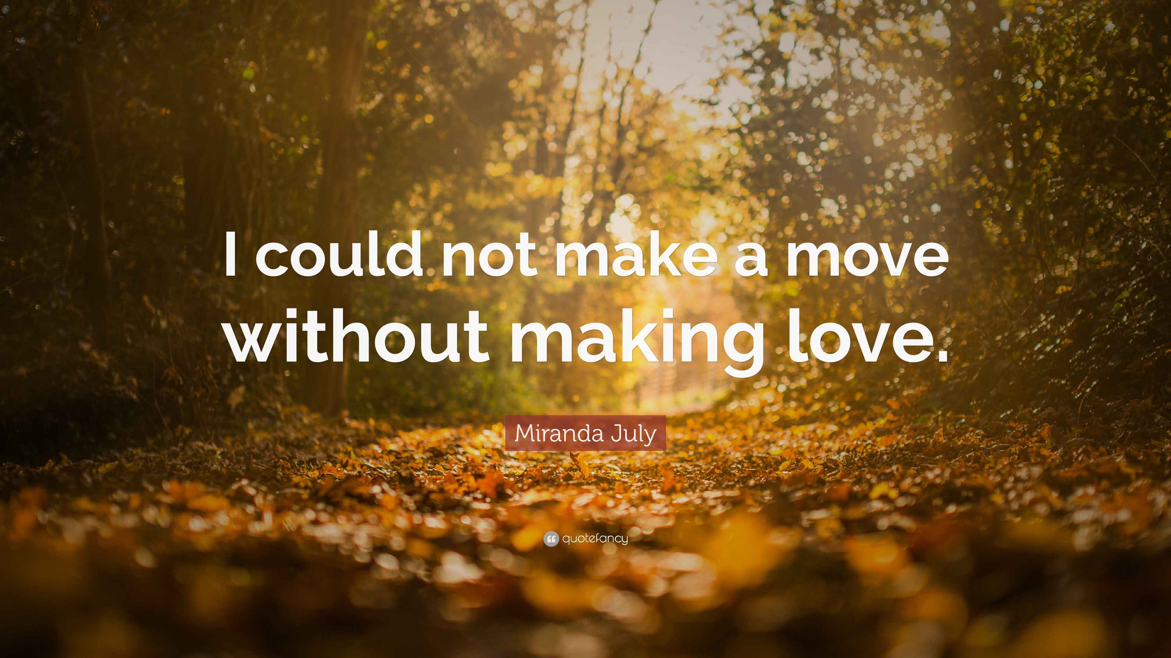 Miranda July Quote “I could not make a move without making love.”