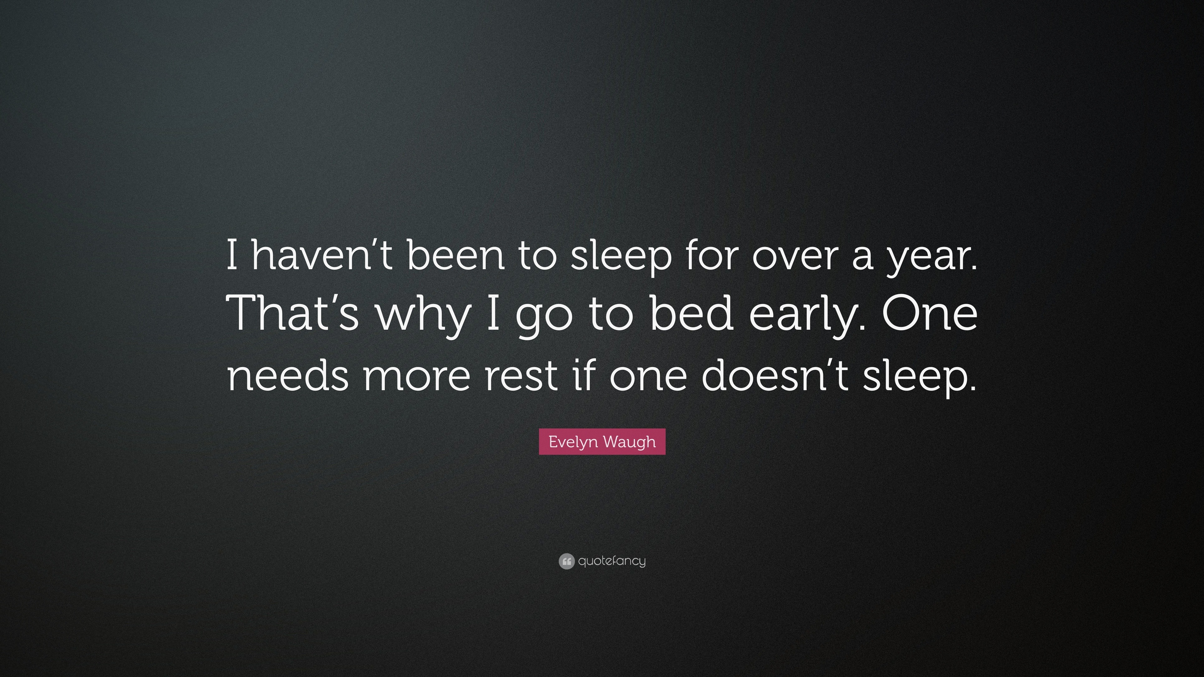 Evelyn Waugh Quote I Haven T Been To Sleep For Over A Year That S Why I