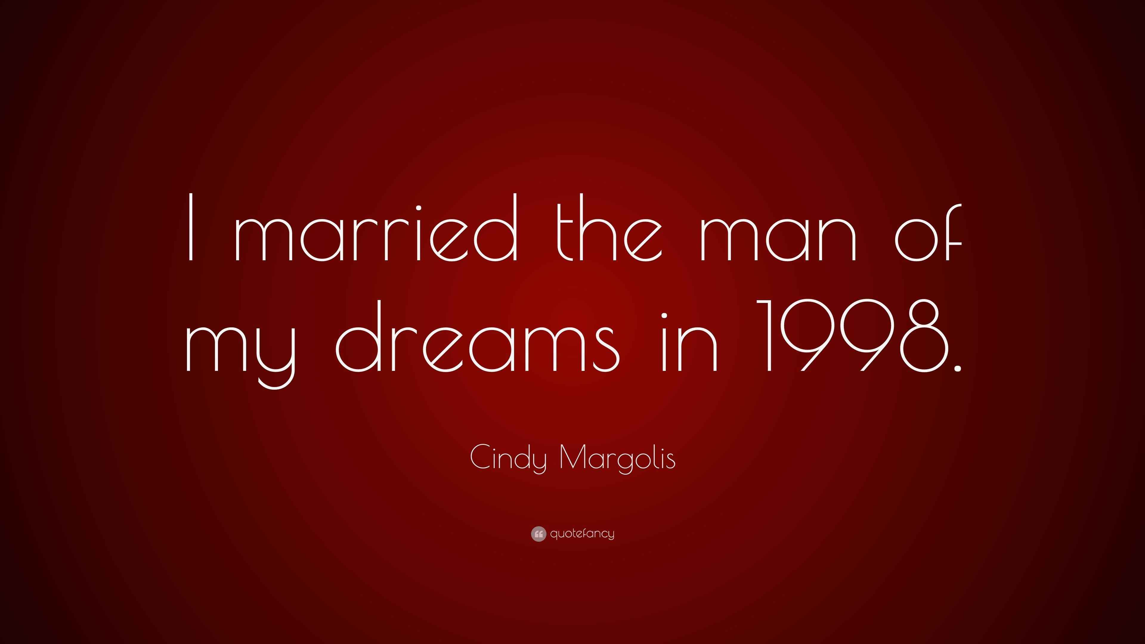 Cindy Margolis Quote I Married The Man Of My Dreams In 1998