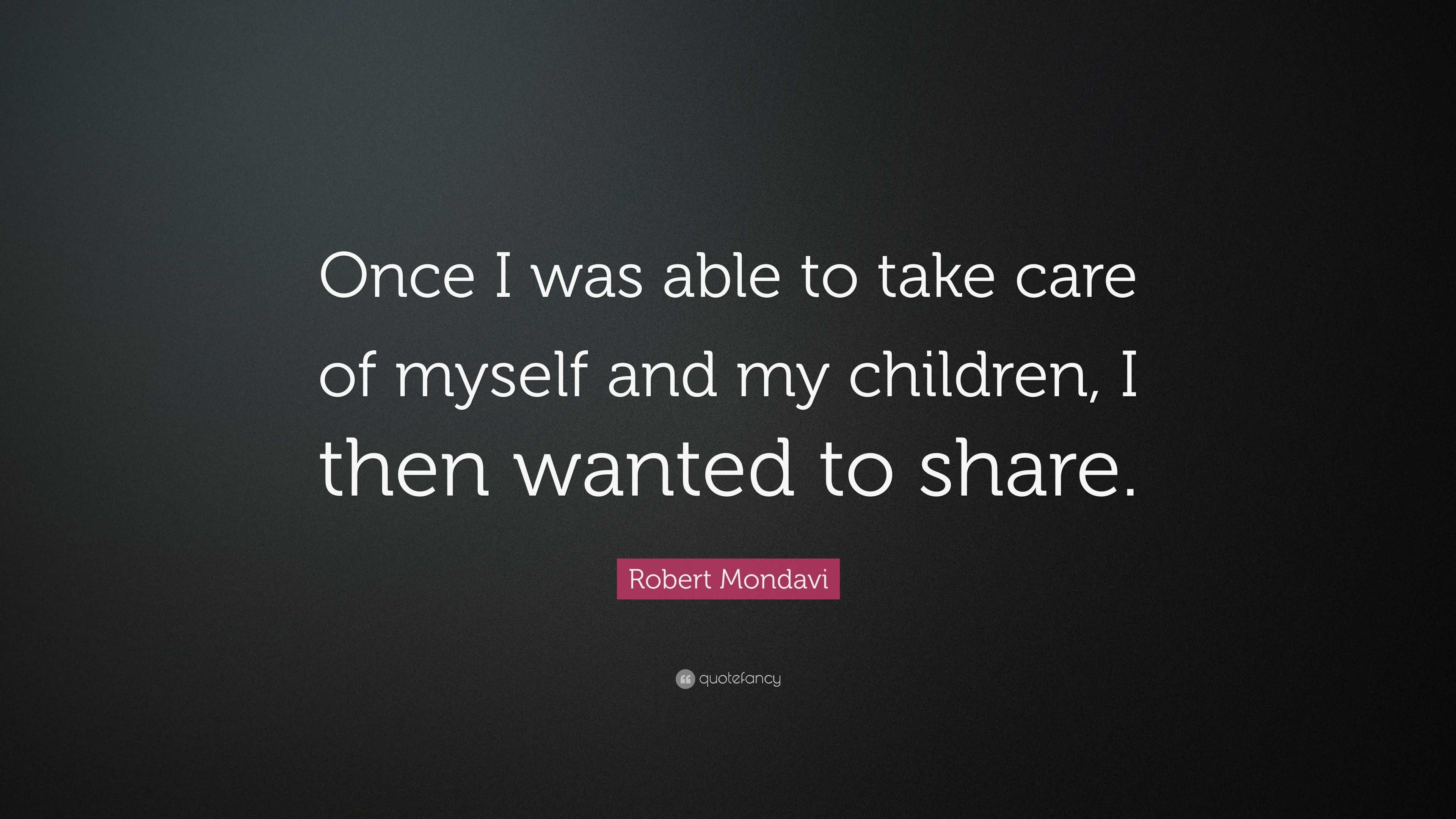 Robert Mondavi Quote: “Once I was able to take care of myself and my ...