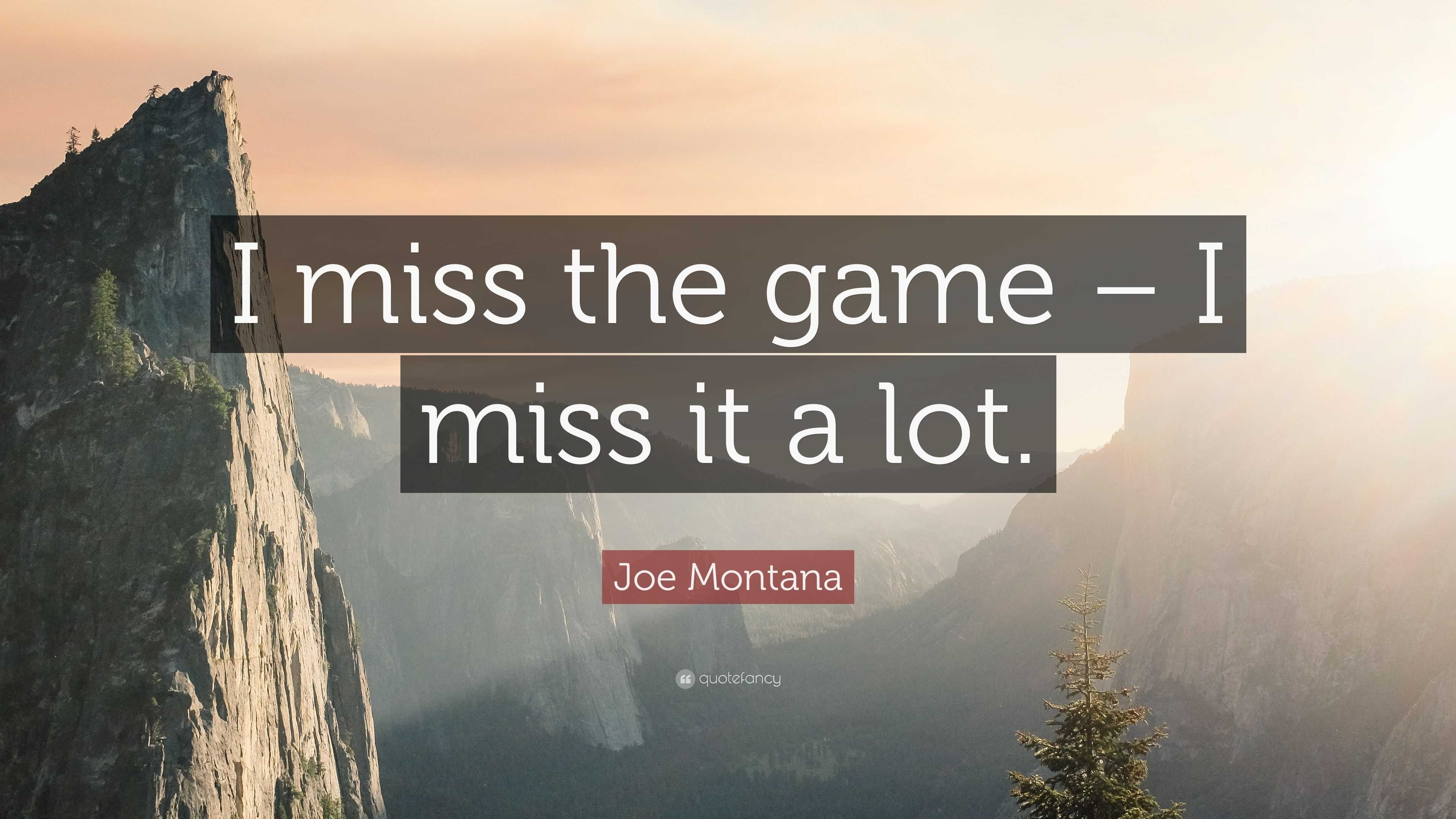 Joe Montana Quote: “I miss the game – I miss it a lot.”