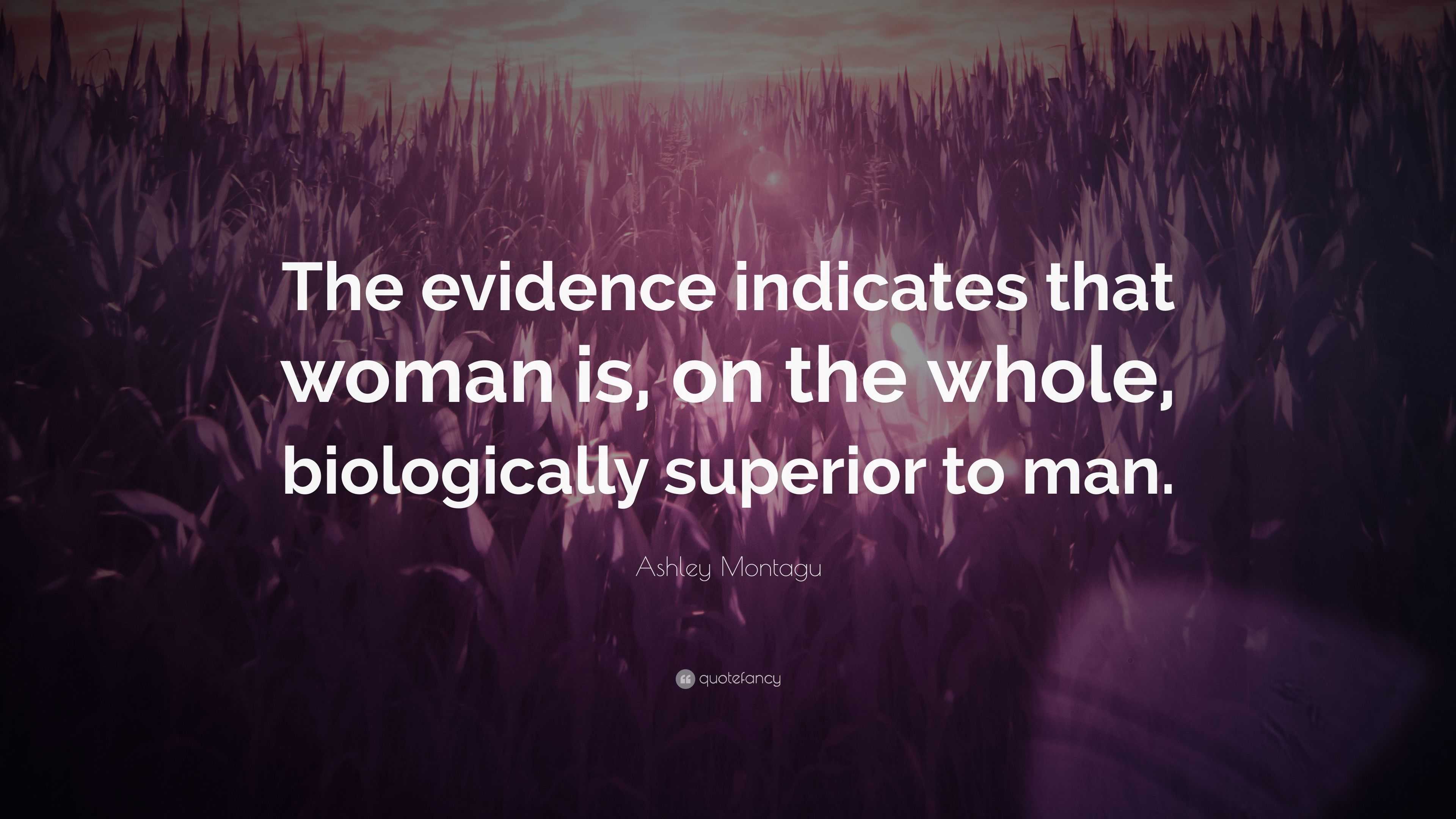 Ashley Montagu Quote: “The evidence indicates that woman is, on the ...