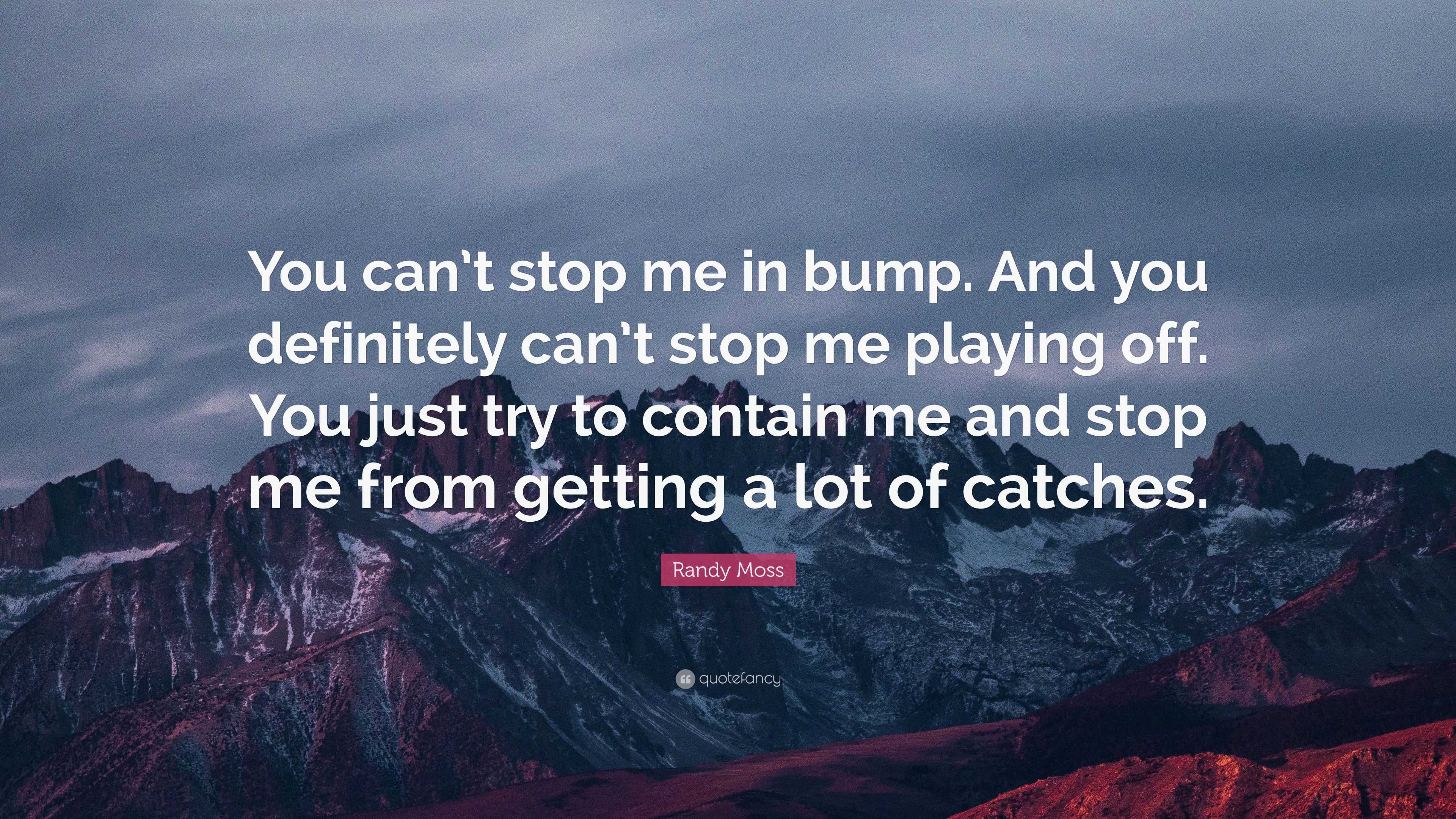 Randy Moss Quote You Can T Stop Me In Bump And You Definitely Can T Stop Me Playing Off You Just Try To Contain Me And Stop Me From Get