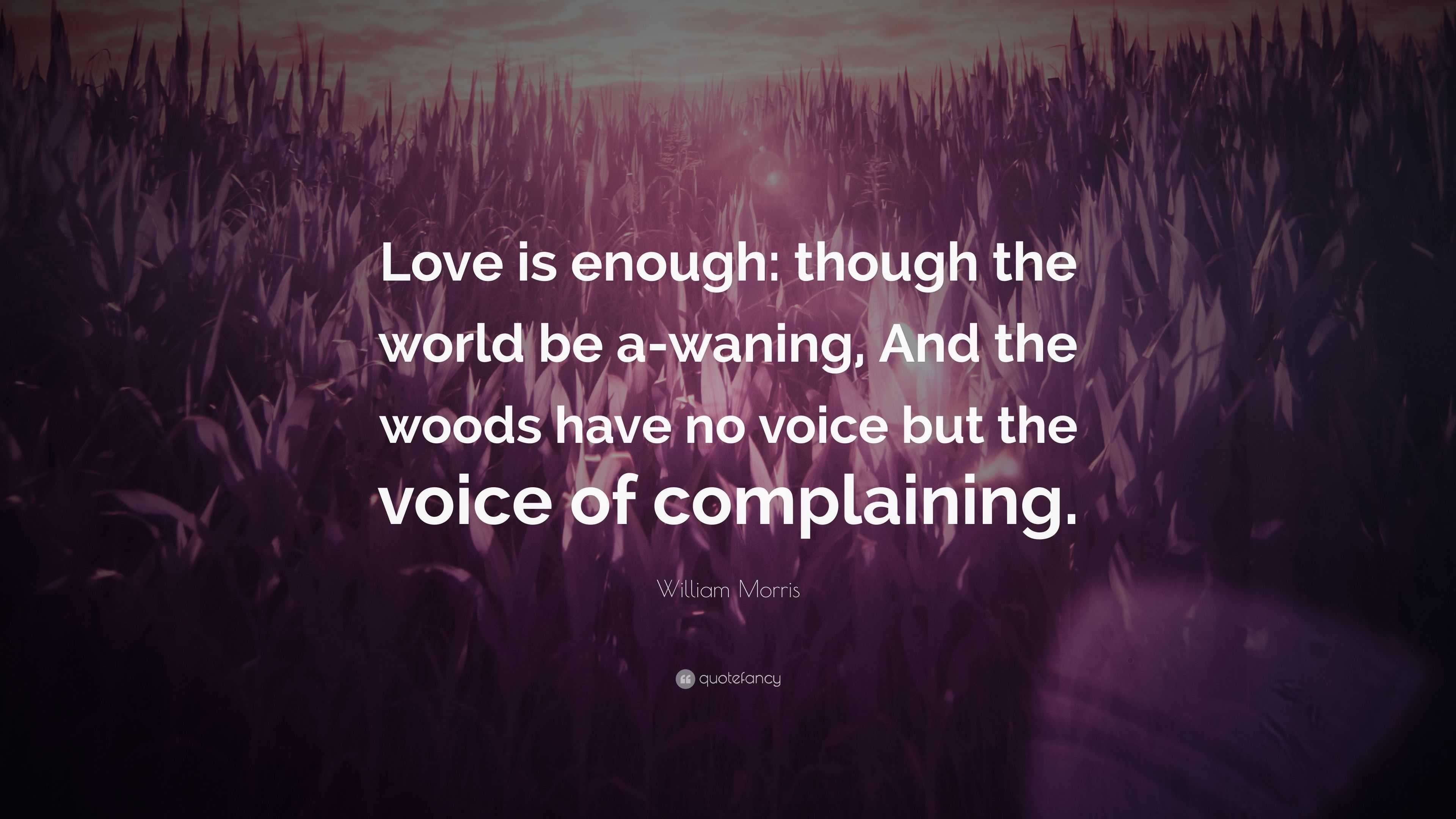 William Morris Quote: “Love is enough: though the world be a-waning ...