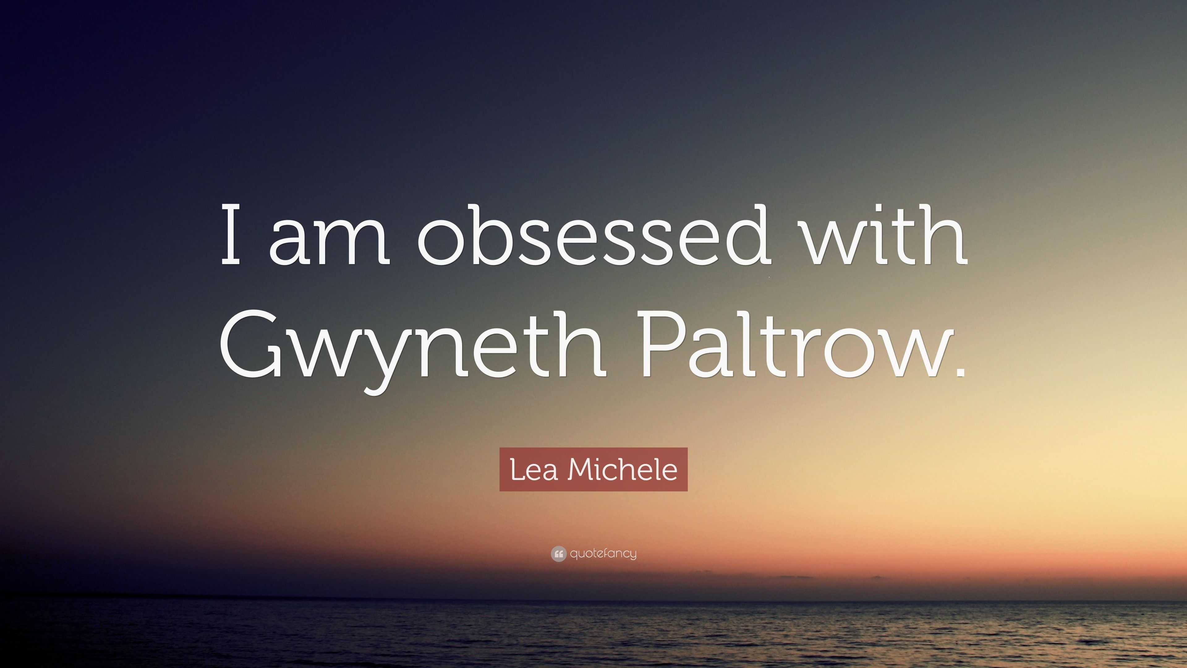 Lea Michele Quote I am obsessed with Gwyneth Paltrow