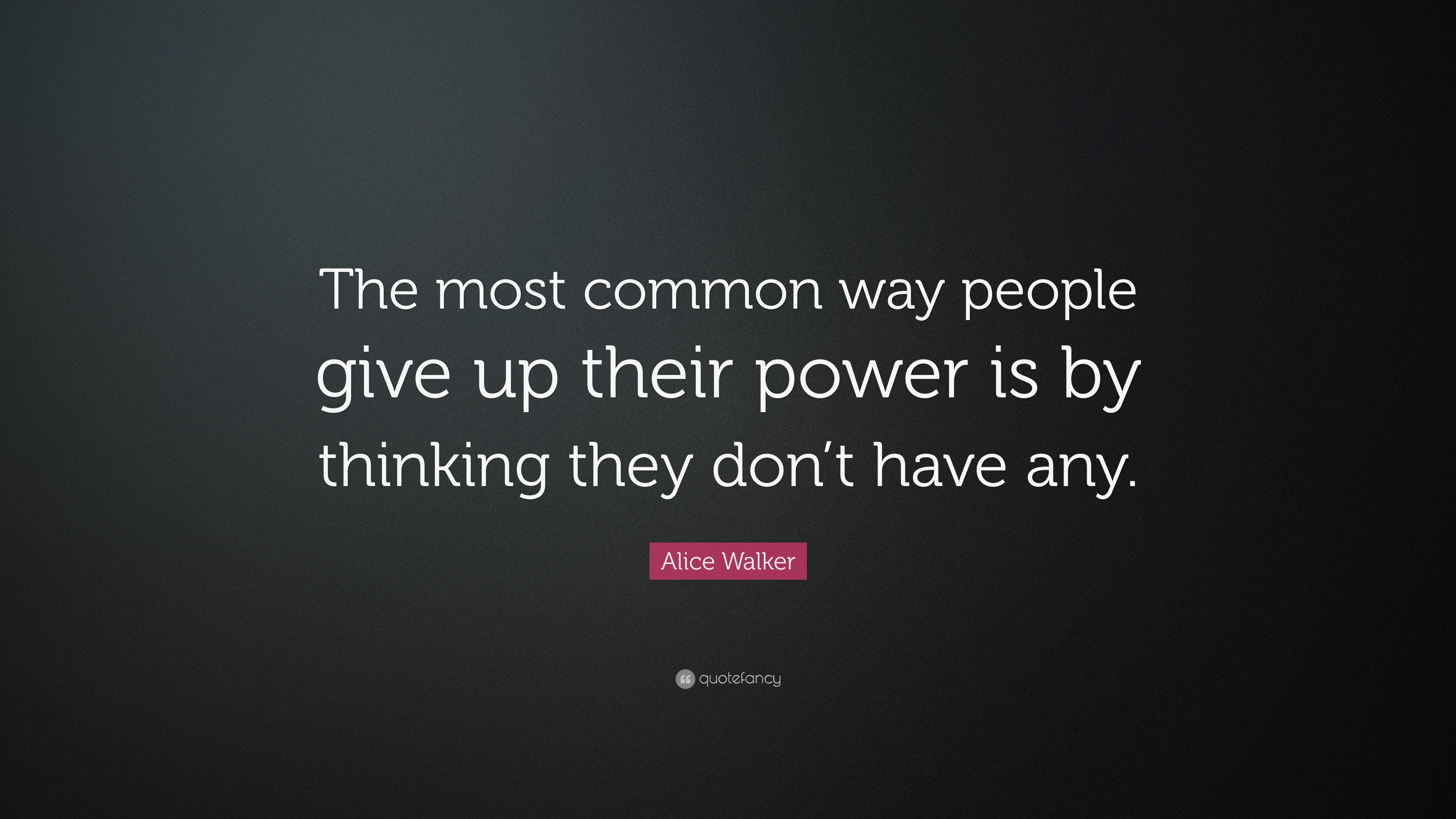 Alice Walker Quote: “The most common way people give up their power is ...