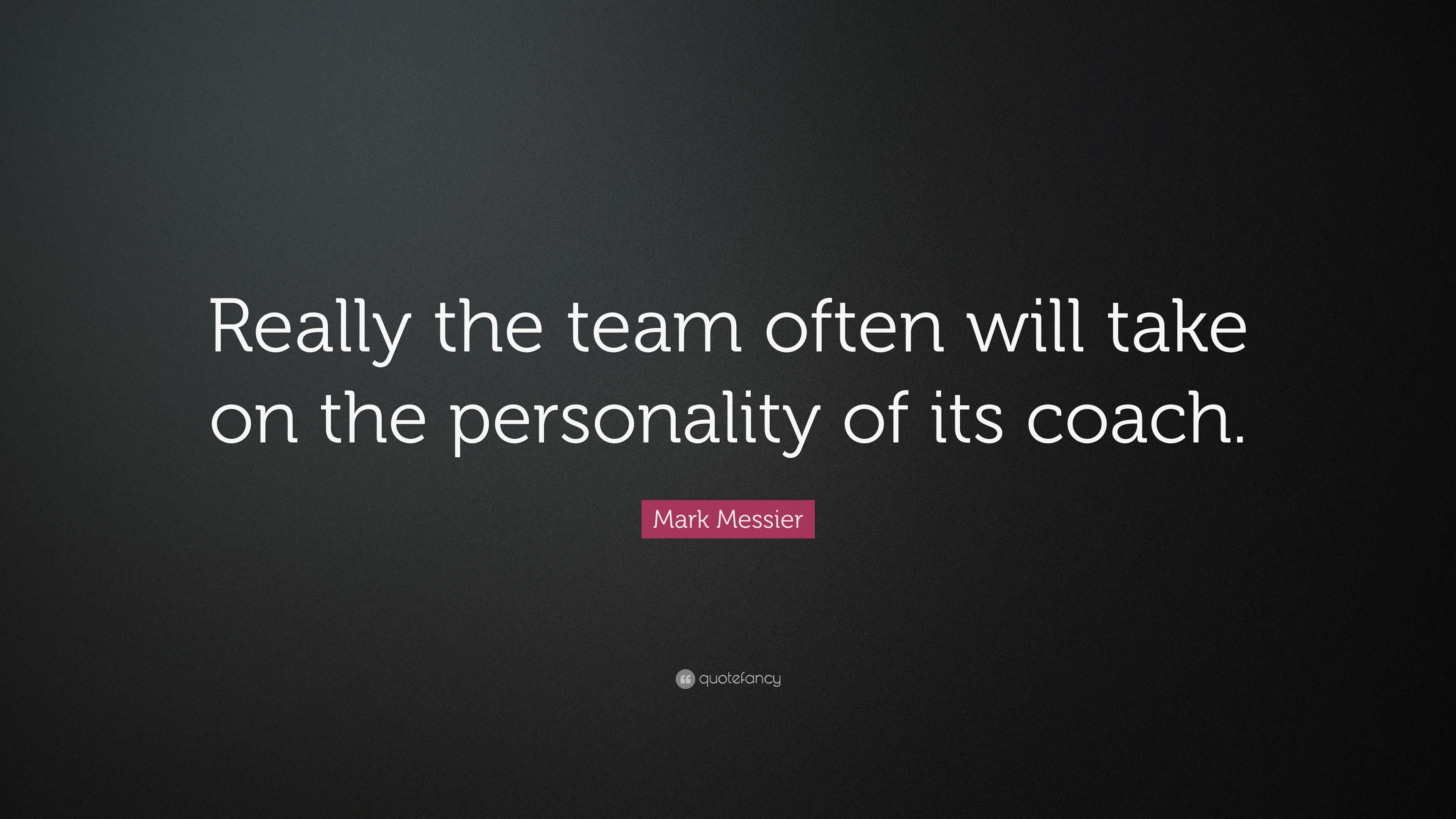 Mark Messier Quote: “Really the team often will take on the personality ...