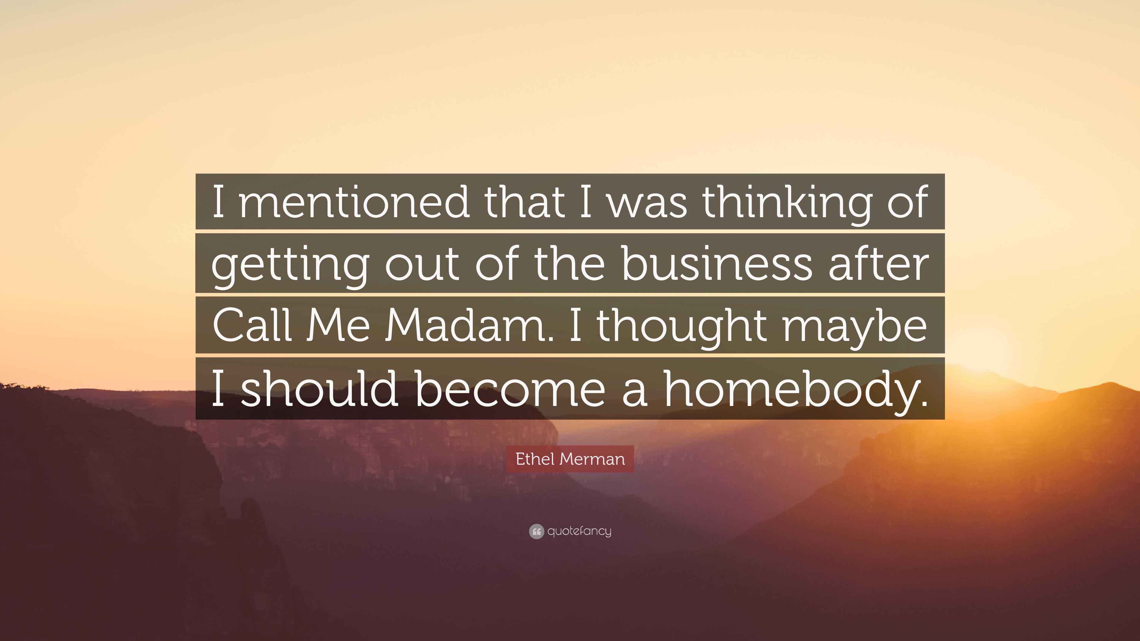 Ethel Merman Quote “I mentioned that I was thinking of getting out of