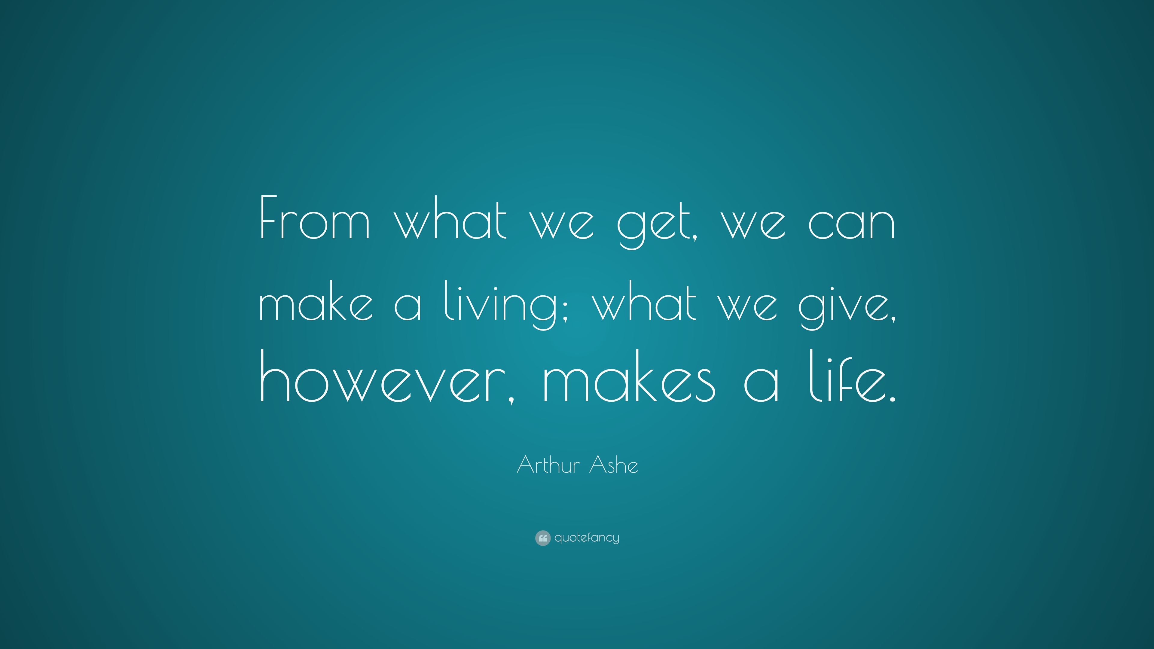 Arthur Ashe Quote: “From what we get, we can make a living; what we ...